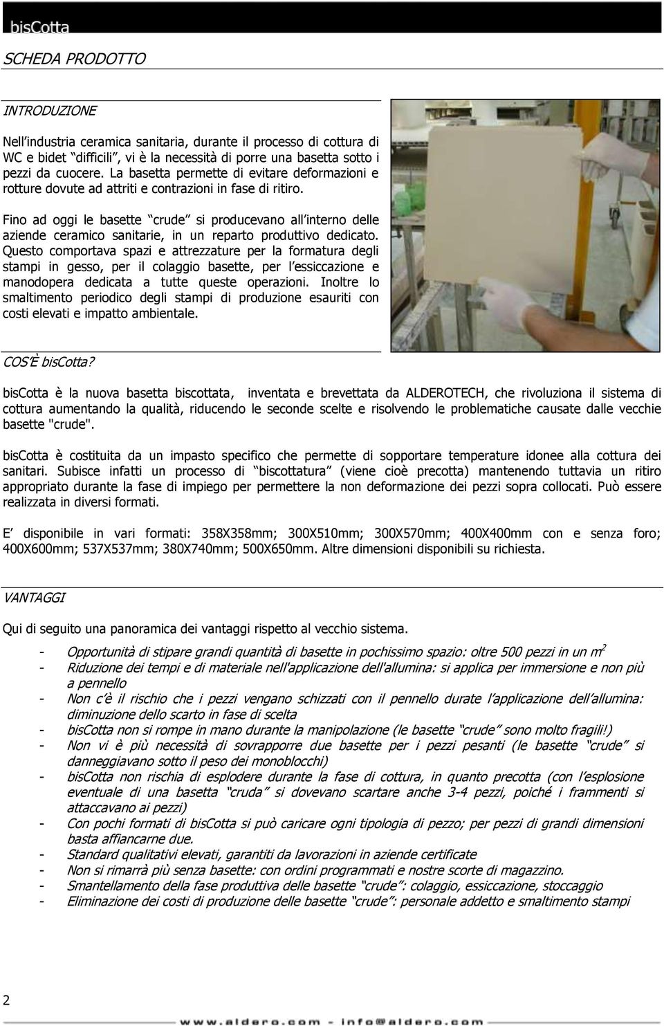 Fino ad oggi le basette crude si producevano all interno delle aziende ceramico sanitarie, in un reparto produttivo dedicato.