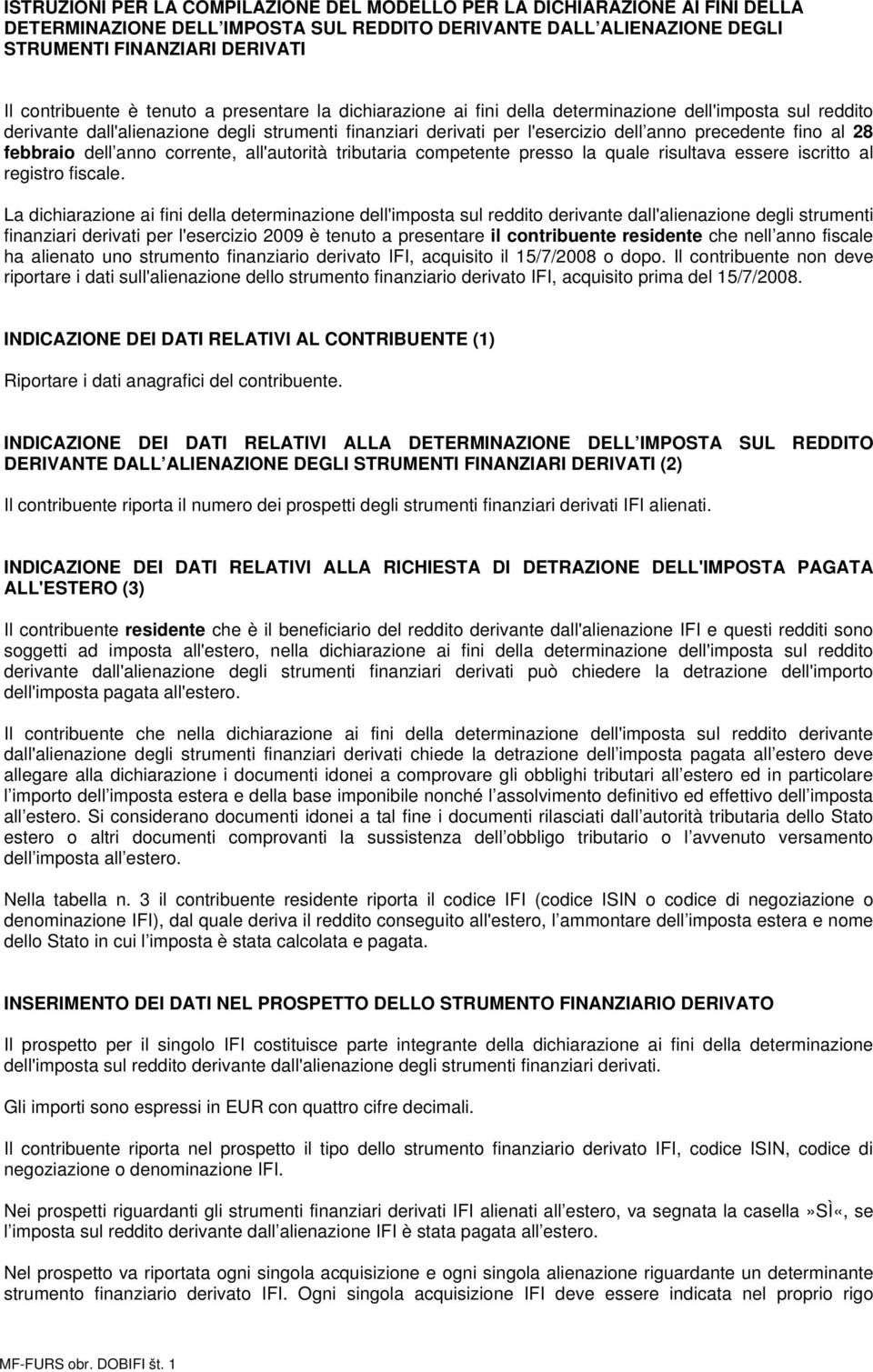 28 febbraio dell anno corrente, all'autorità tributaria competente presso la quale risultava essere iscritto al registro fiscale.