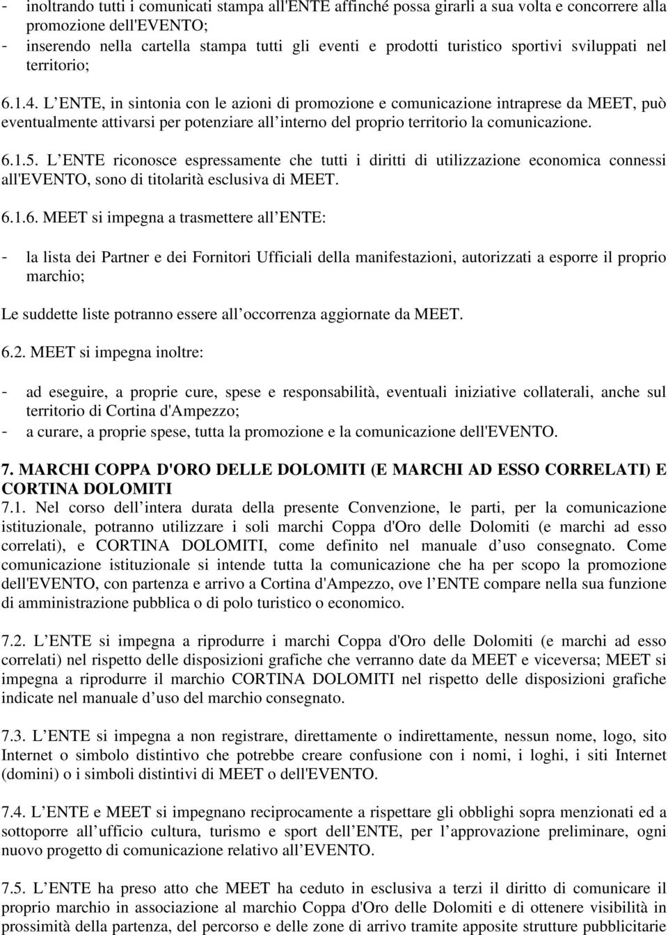 L ENTE, in sintonia con le azioni di promozione e comunicazione intraprese da MEET, può eventualmente attivarsi per potenziare all interno del proprio territorio la comunicazione. 6.1.5.