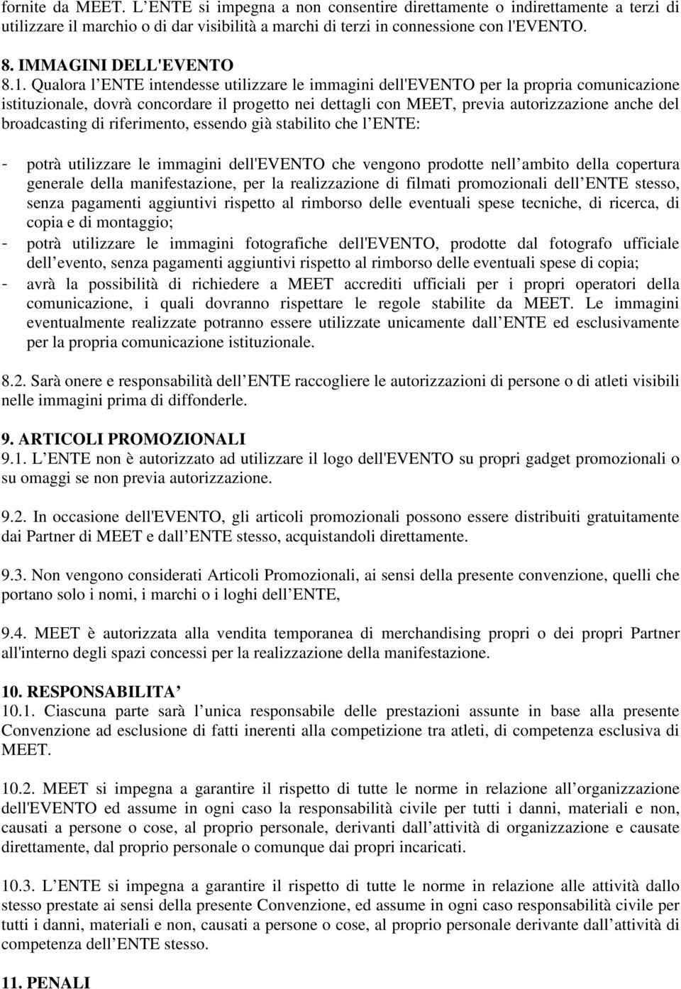 Qualora l ENTE intendesse utilizzare le immagini dell'evento per la propria comunicazione istituzionale, dovrà concordare il progetto nei dettagli con MEET, previa autorizzazione anche del