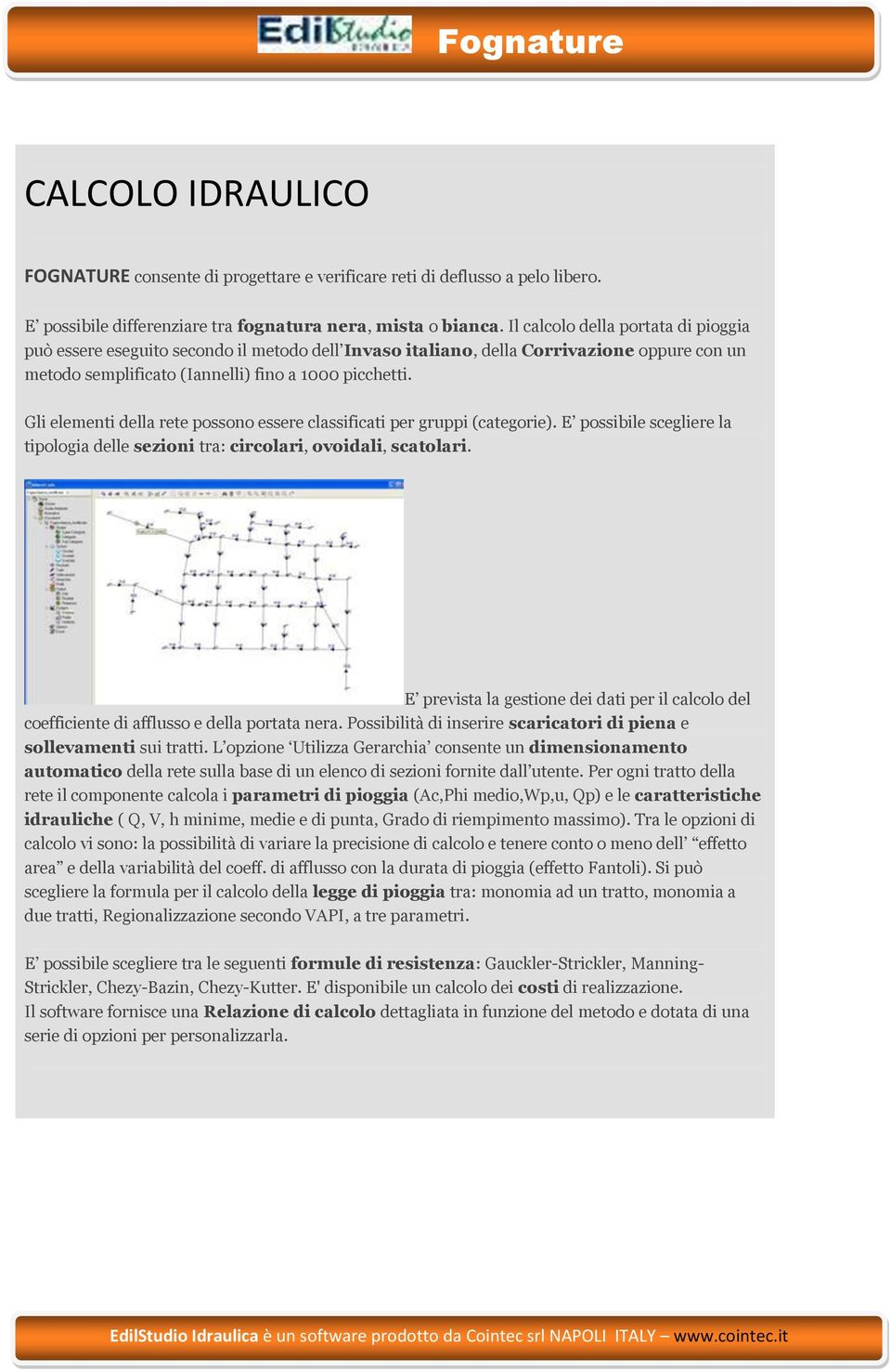 Gli elementi della rete possono essere classificati per gruppi (categorie). E possibile scegliere la tipologia delle sezioni tra: circolari, ovoidali, scatolari.