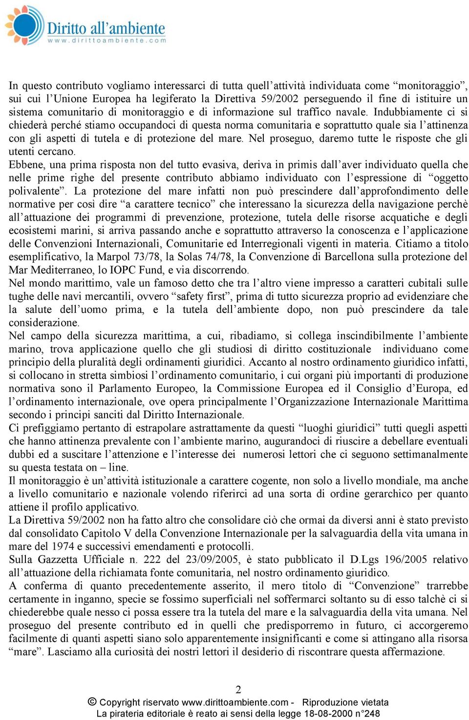 Indubbiamente ci si chiederà perché stiamo occupandoci di questa norma comunitaria e soprattutto quale sia l attinenza con gli aspetti di tutela e di protezione del mare.