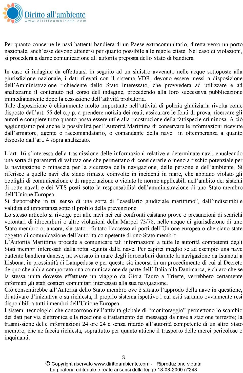 In caso di indagine da effettuarsi in seguito ad un sinistro avvenuto nelle acque sottoposte alla giurisdizione nazionale, i dati rilevati con il sistema VDR, devono essere messi a disposizione dell