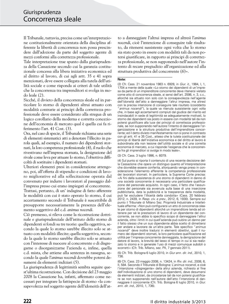 Tale interpretazione trae spunto dalla giurisprudenza della Cassazione secondo cui la garanzia costituzionale concessa alla libera iniziativa economica ed al diritto al lavoro, di cui agli artt.