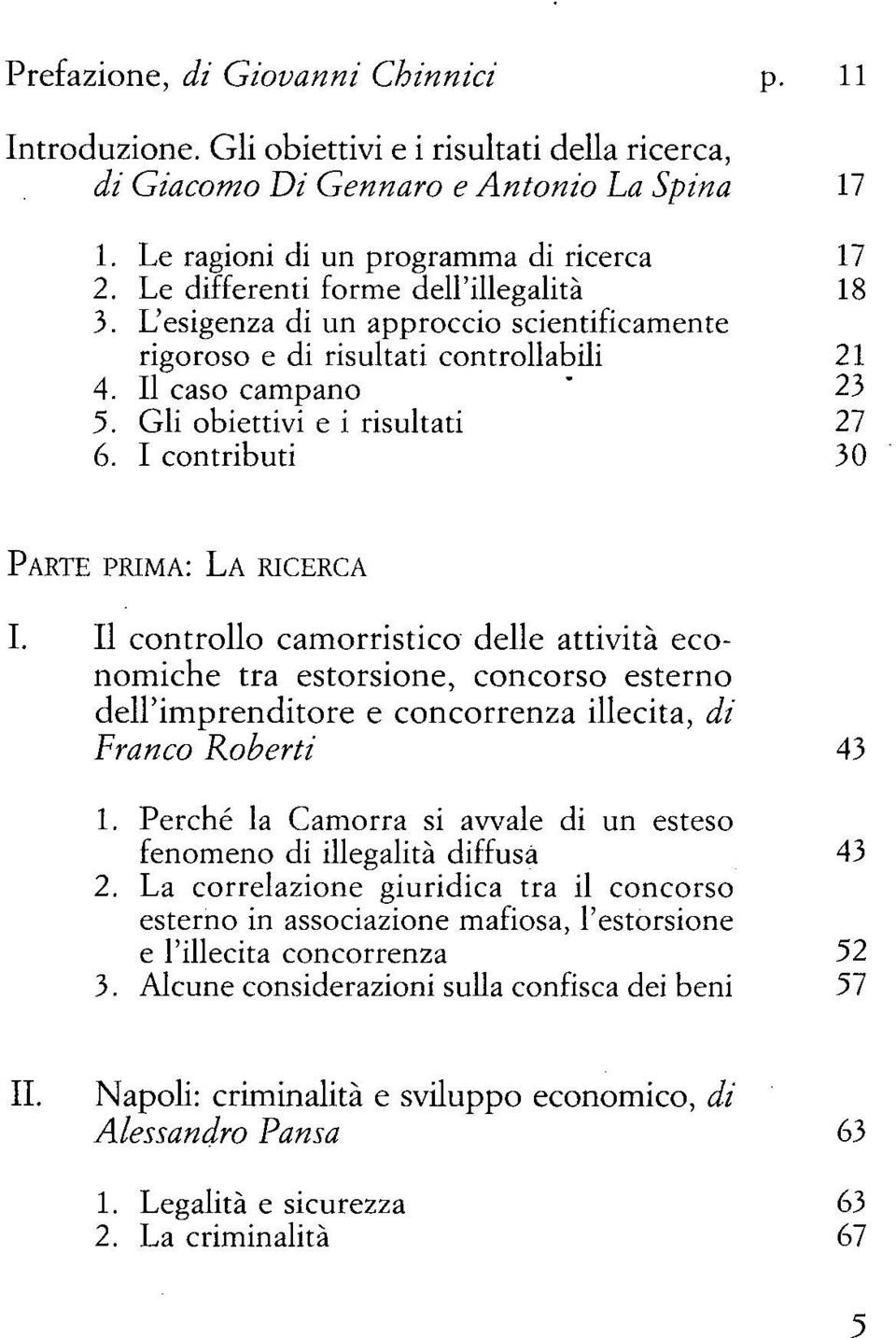 I contributi 30 PARTE PRIMA: LA RICERCA I. Il controllo camorristico delle attività economiche tra estorsione, concorso esterno dell'imprenditore e concorrenza illecita, di Franco Roberti 43 1.