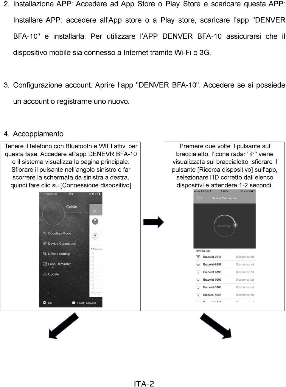 Accedere se si possiede un account o registrarne uno nuovo. 4. Accoppiamento Tenere il telefono con Bluetooth e WIFI attivi per questa fase.