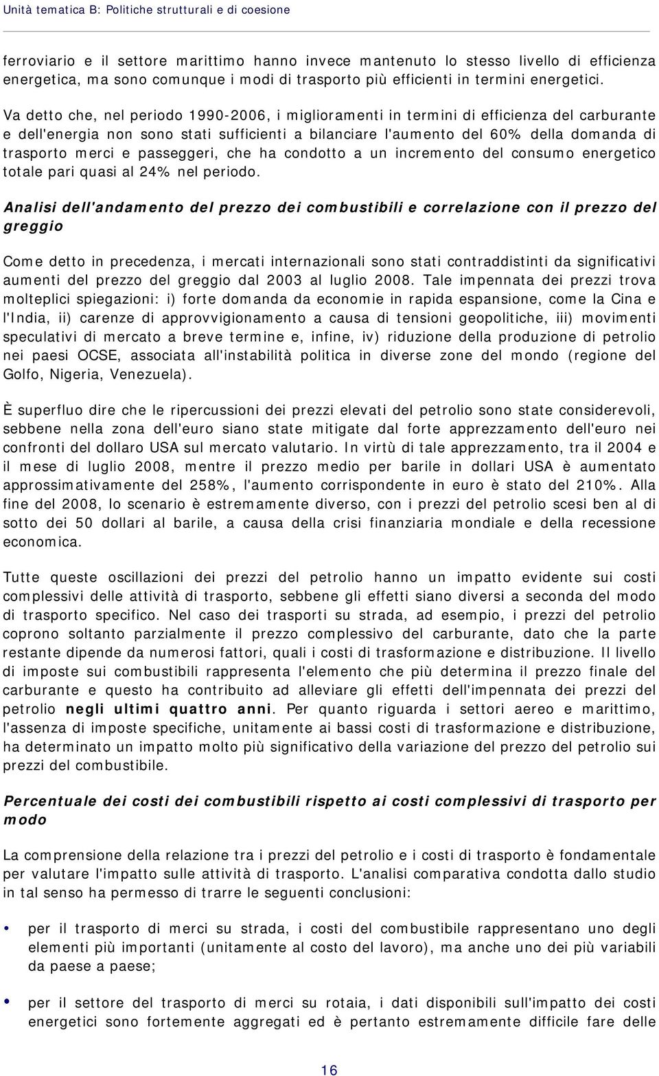 Va detto che, nel periodo 1990-2006, i miglioramenti in termini di efficienza del carburante e dell'energia non sono stati sufficienti a bilanciare l'aumento del 60% della domanda di trasporto merci