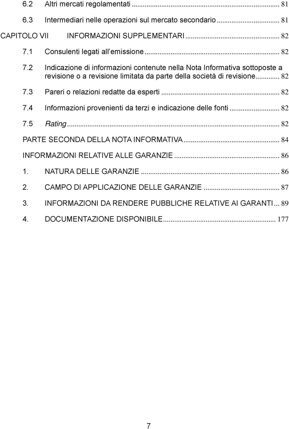 .. 82 7.4 Informazioni provenienti da terzi e indicazione delle fonti... 82 7.5 Rating... 82 PARTE SECONDA DELLA NOTA INFORMATIVA... 84 INFORMAZIONI RELATIVE ALLE GARANZIE... 86 1.