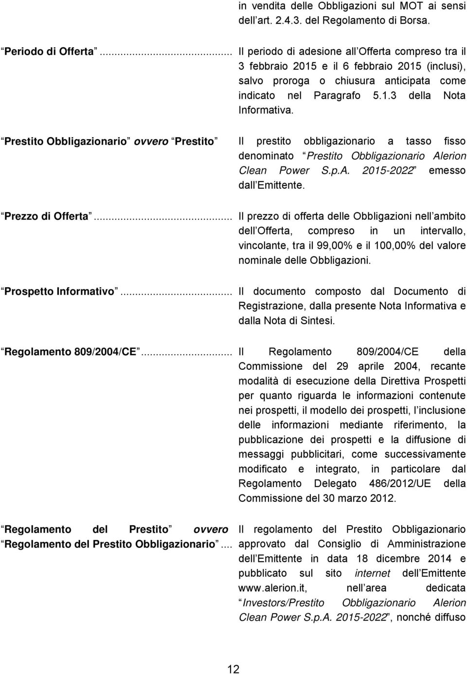 Prestito Obbligazionario ovvero Prestito Il prestito obbligazionario a tasso fisso denominato Prestito Obbligazionario Alerion Clean Power S.p.A. 2015-2022 emesso dall Emittente. Prezzo di Offerta.