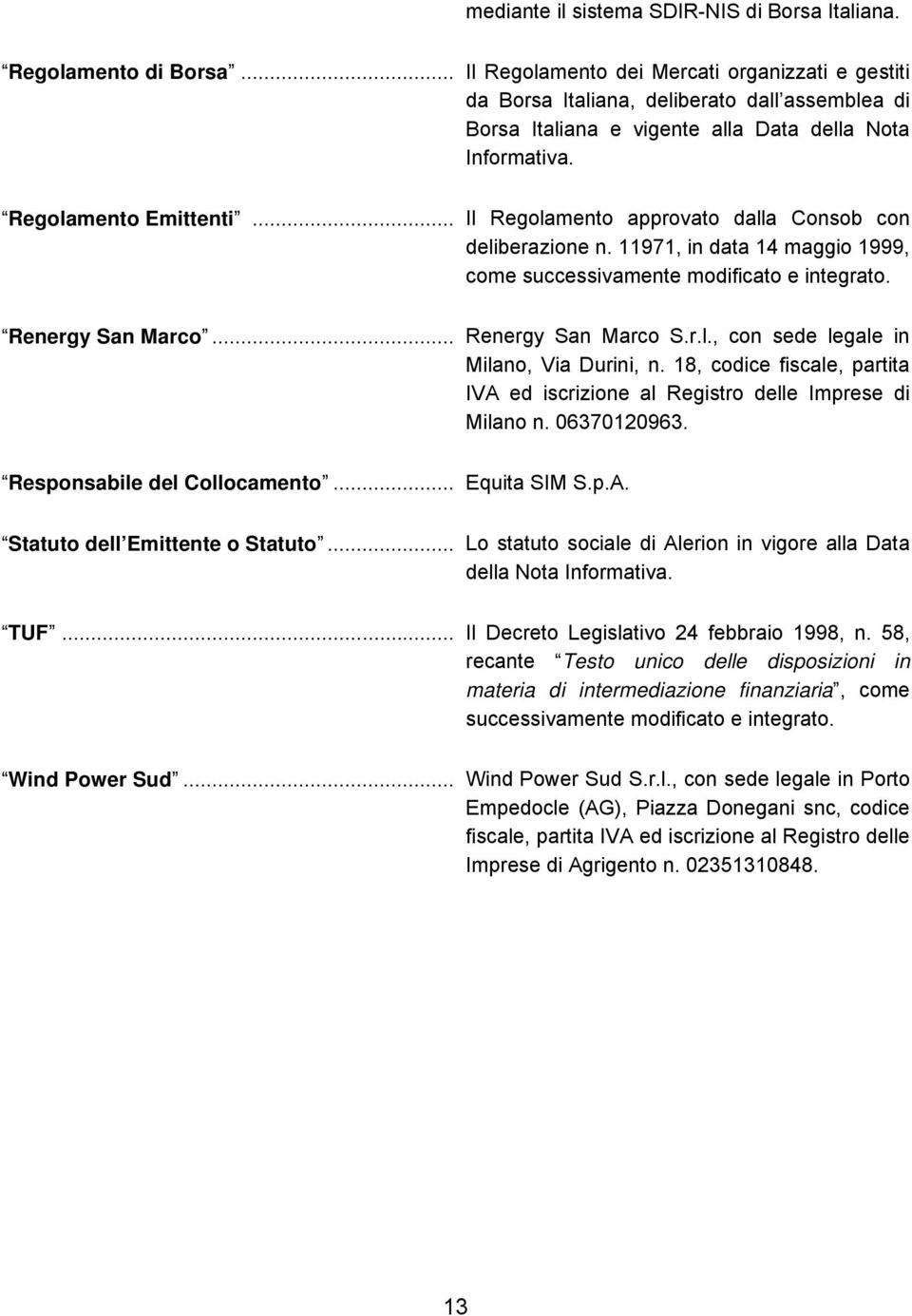 .. Il Regolamento approvato dalla Consob con deliberazione n. 11971, in data 14 maggio 1999, come successivamente modificato e integrato. Renergy San Marco S.r.l., con sede legale in Milano, Via Durini, n.