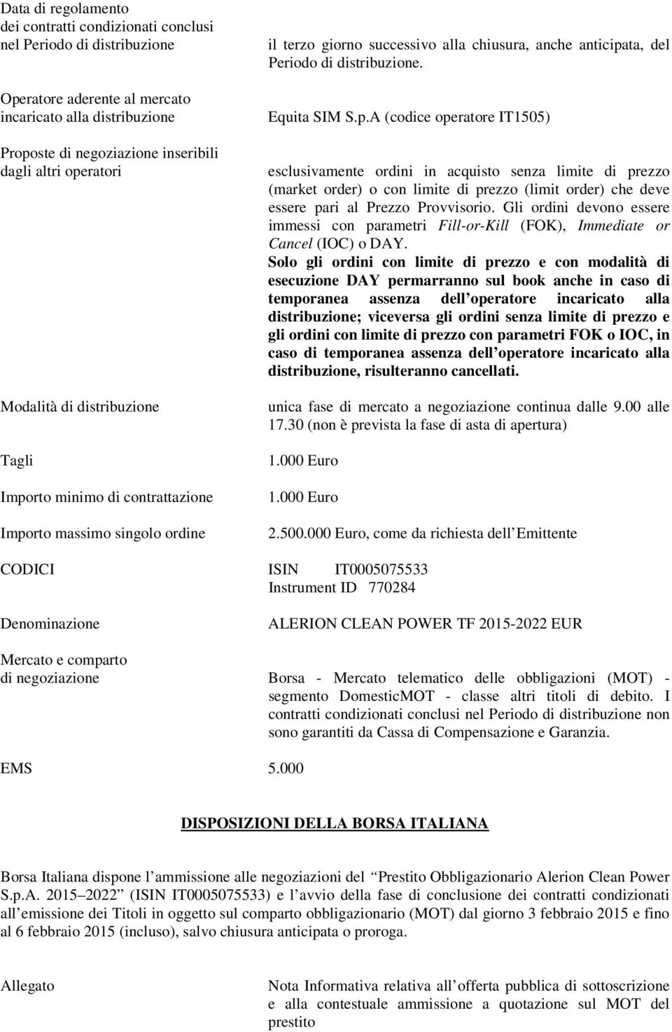 Equita SIM S.p.A (codice operatore IT1505) esclusivamente ordini in acquisto senza limite di prezzo (market order) o con limite di prezzo (limit order) che deve essere pari al Prezzo Provvisorio.