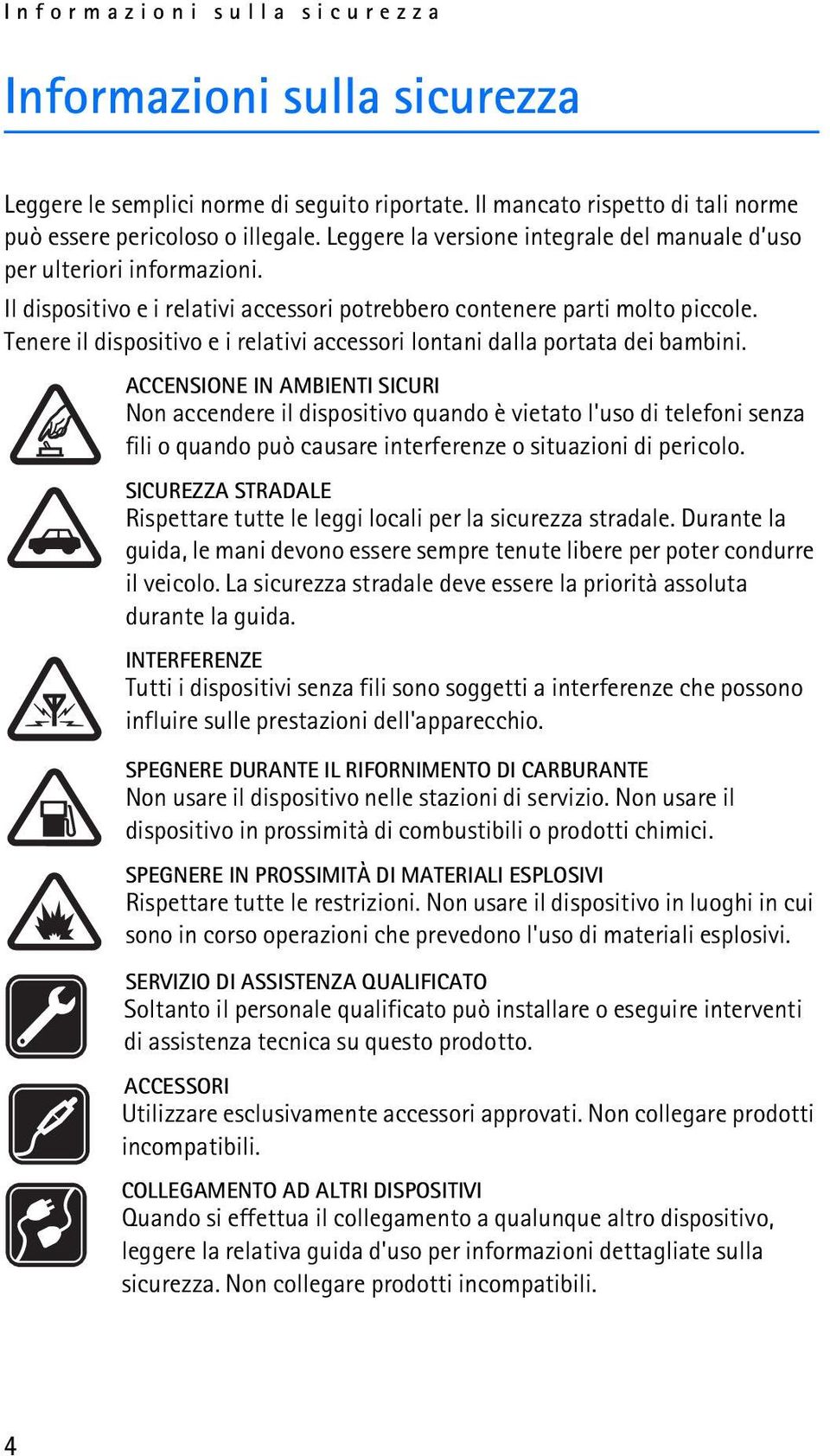 Tenere il dispositivo e i relativi accessori lontani dalla portata dei bambini.