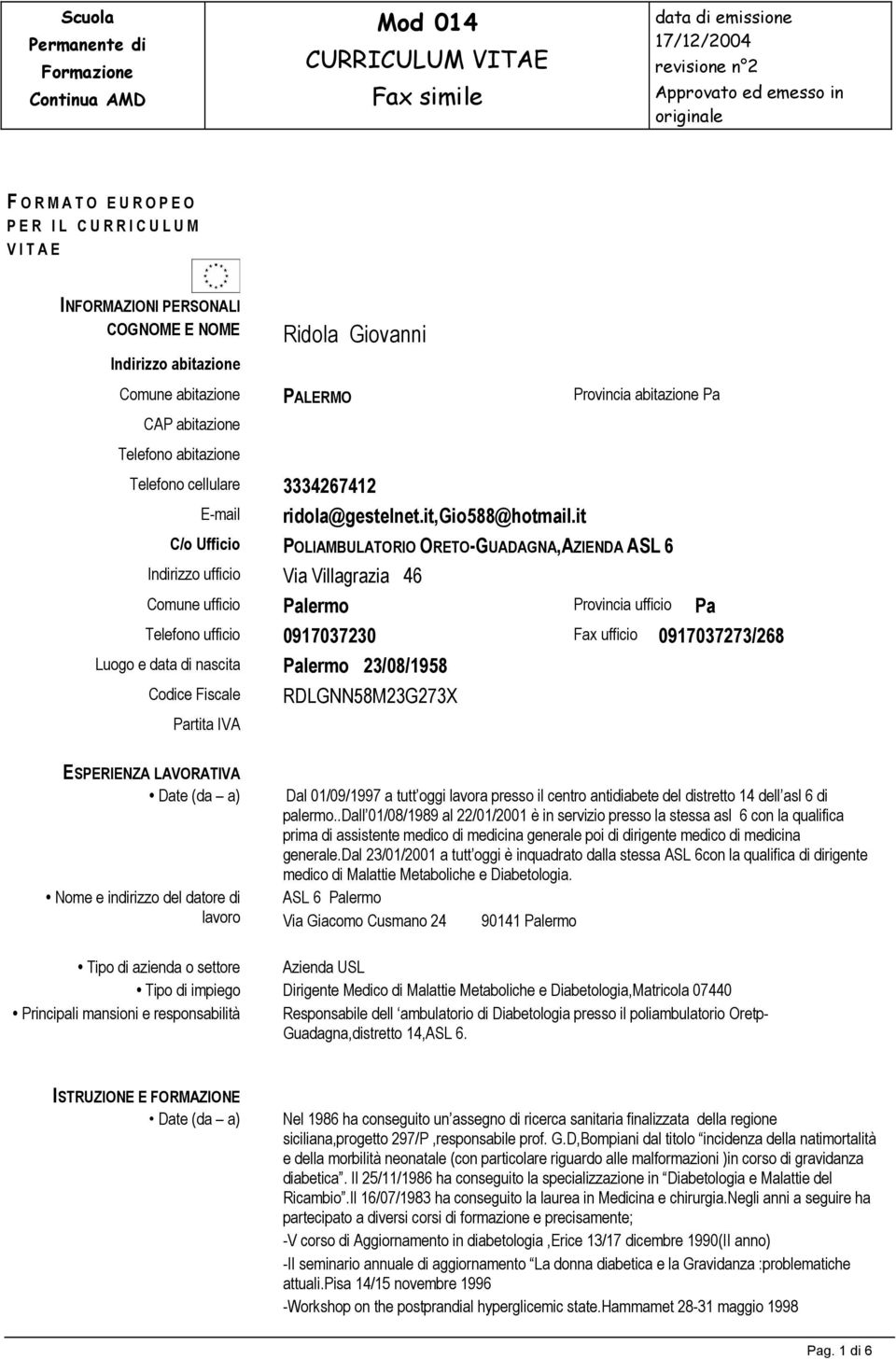 it C/o Ufficio POLIAMBULATORIO ORETO-GUADAGNA,AZIENDA ASL 6 Indirizzo ufficio Via Villagrazia 46 Comune ufficio Palermo Provincia ufficio Pa Telefono ufficio 0917037230 Fax ufficio 0917037273/268