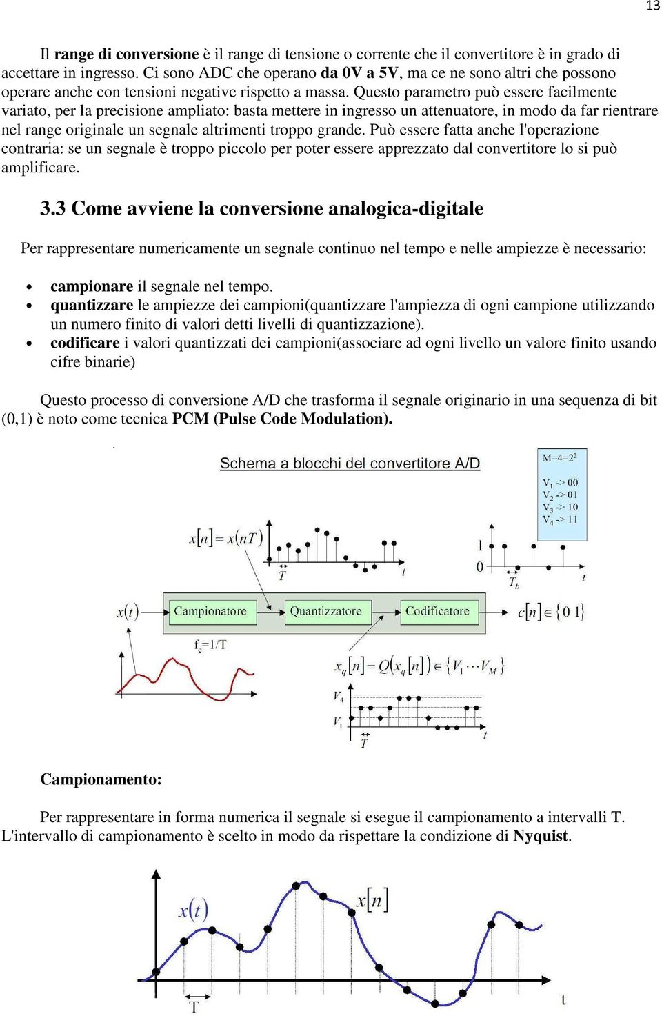 Questo parametro può essere facilmente variato, per la precisione ampliato: basta mettere in ingresso un attenuatore, in modo da far rientrare nel range originale un segnale altrimenti troppo grande.