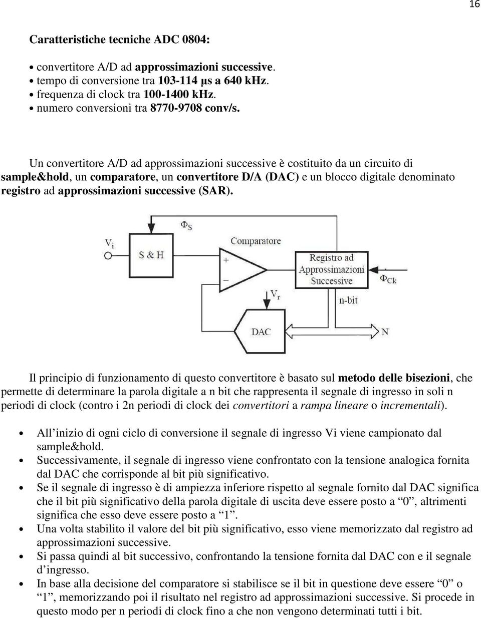 Un convertitore A/D ad approssimazioni successive è costituito da un circuito di sample&hold, un comparatore, un convertitore D/A (DAC) e un blocco digitale denominato registro ad approssimazioni