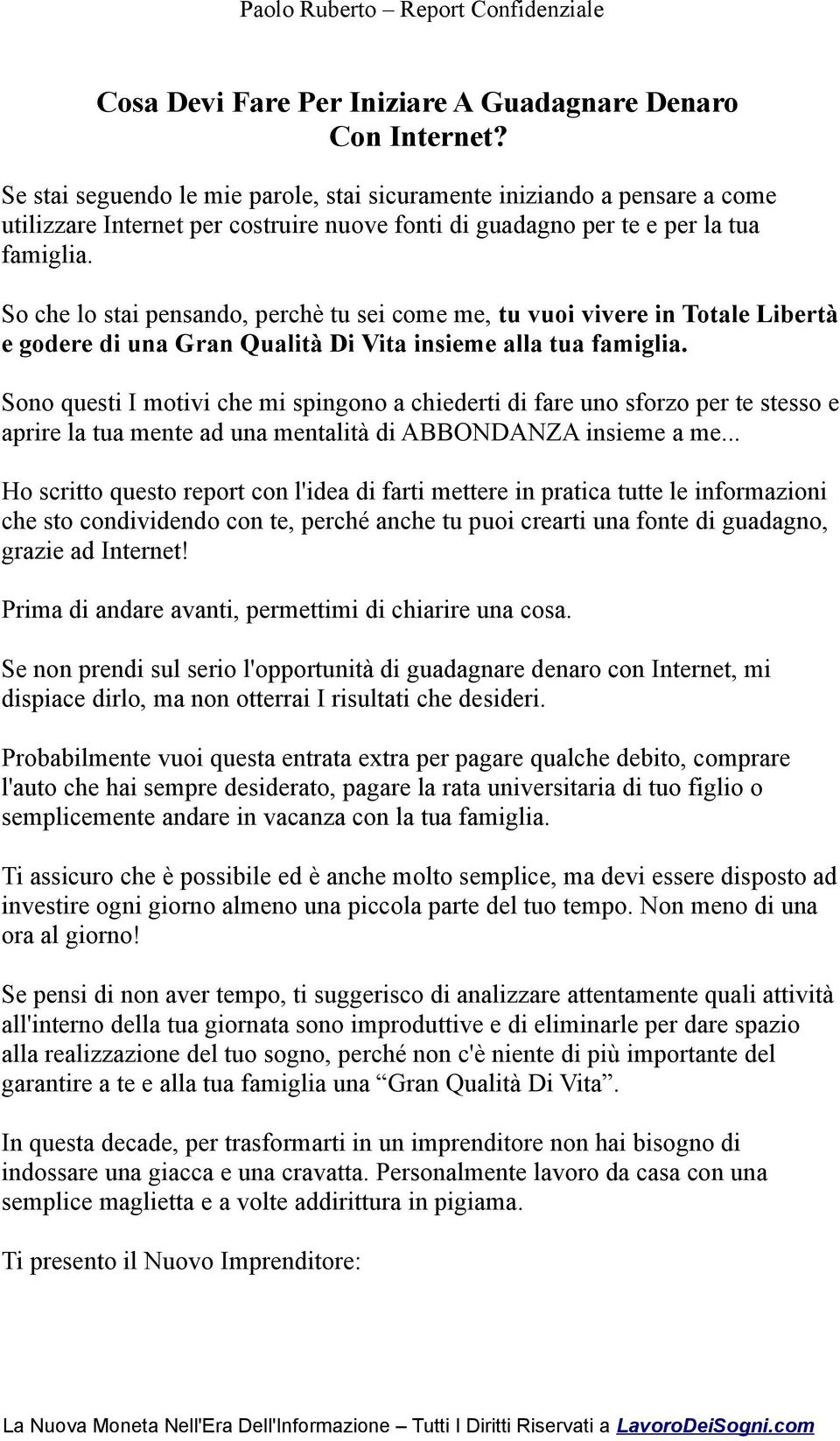 So che lo stai pensando, perchè tu sei come me, tu vuoi vivere in Totale Libertà e godere di una Gran Qualità Di Vita insieme alla tua famiglia.