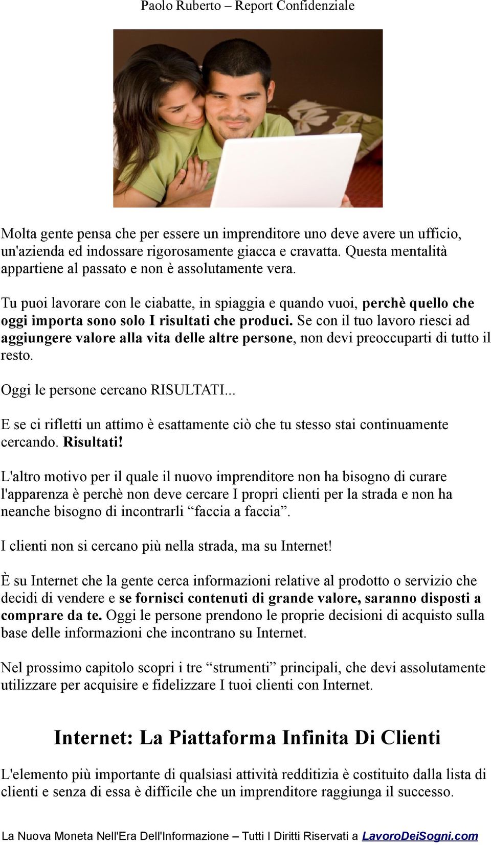 Se con il tuo lavoro riesci ad aggiungere valore alla vita delle altre persone, non devi preoccuparti di tutto il resto. Oggi le persone cercano RISULTATI.