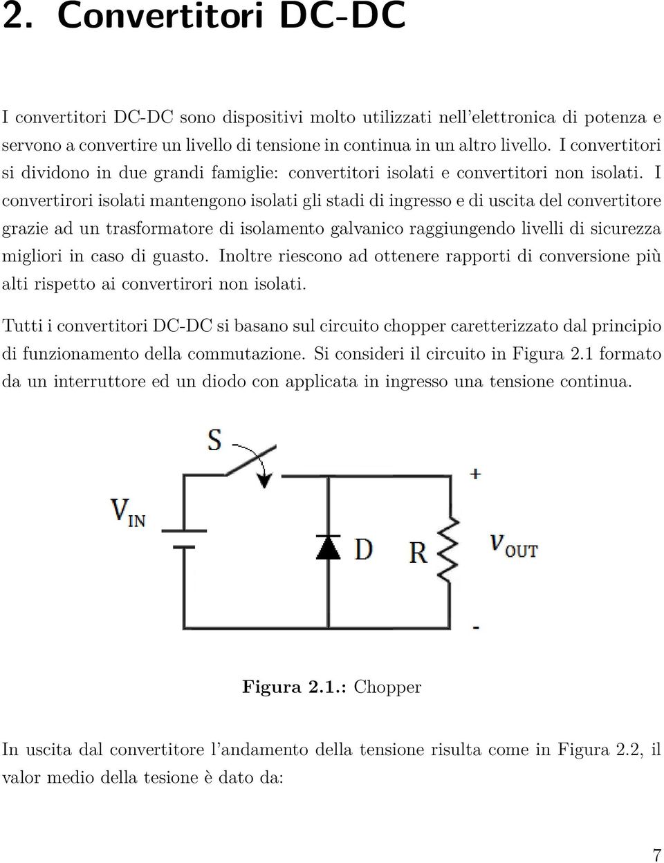 I convertirori isolati mantengono isolati gli stadi di ingresso e di uscita del convertitore grazie ad un trasformatore di isolamento galvanico raggiungendo livelli di sicurezza migliori in caso di