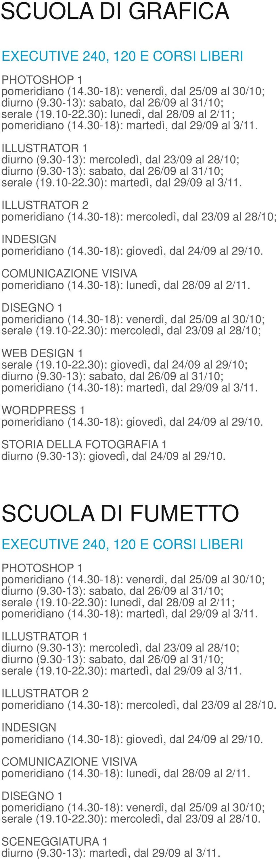 30): giovedì, dal 24/09 al 29/10; WORDPRESS 1 STORIA DELLA FOTOGRAFIA 1 diurno (9.30 13): giovedì, dal 24/09 al 29/10.