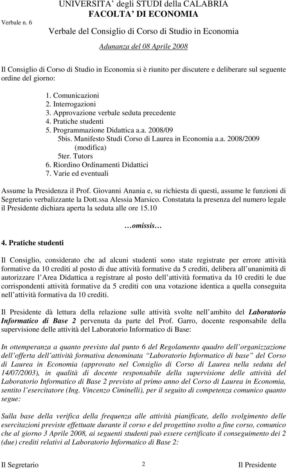 Varie ed eventuali Assume la Presidenza il Prof. Giovanni Anania e, su richiesta di questi, assume le funzioni di Segretario verbalizzante la Dott.ssa Alessia Marsico.