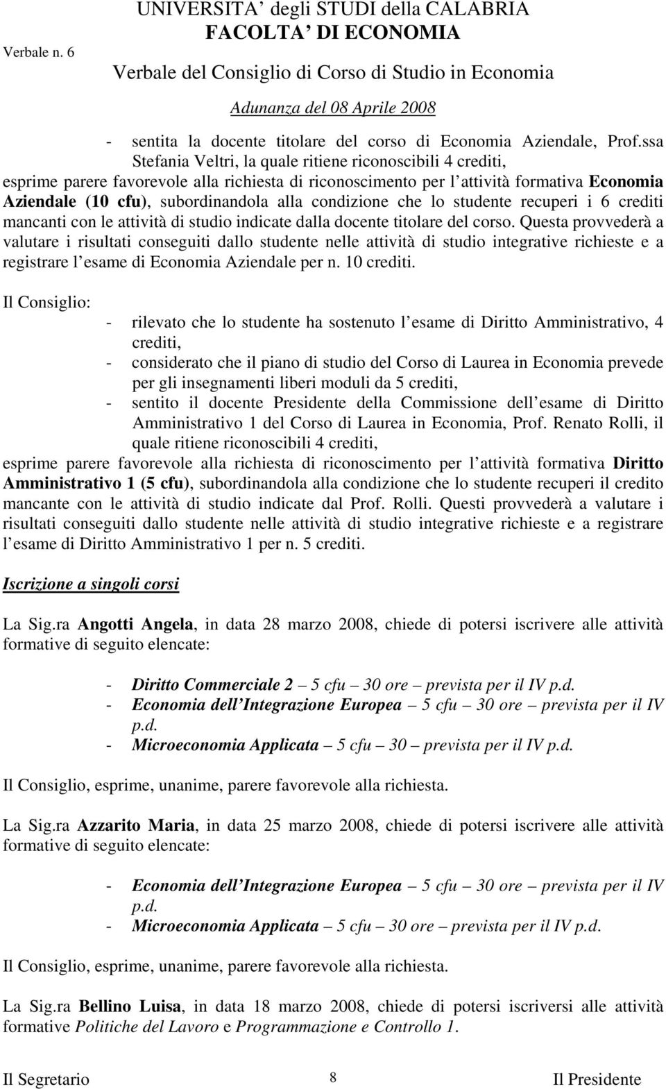 condizione che lo studente recuperi i 6 crediti mancanti con le attività di studio indicate dalla docente titolare del corso.