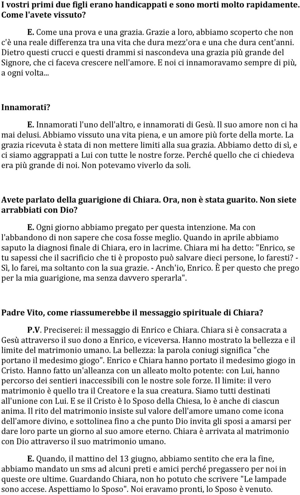 Dietro questi crucci e questi drammi si nascondeva una grazia più grande del Signore, che ci faceva crescere nell'amore. E noi ci innamoravamo sempre di più, a ogni volta... Innamorati? E. Innamorati l'uno dell'altro, e innamorati di Gesù.