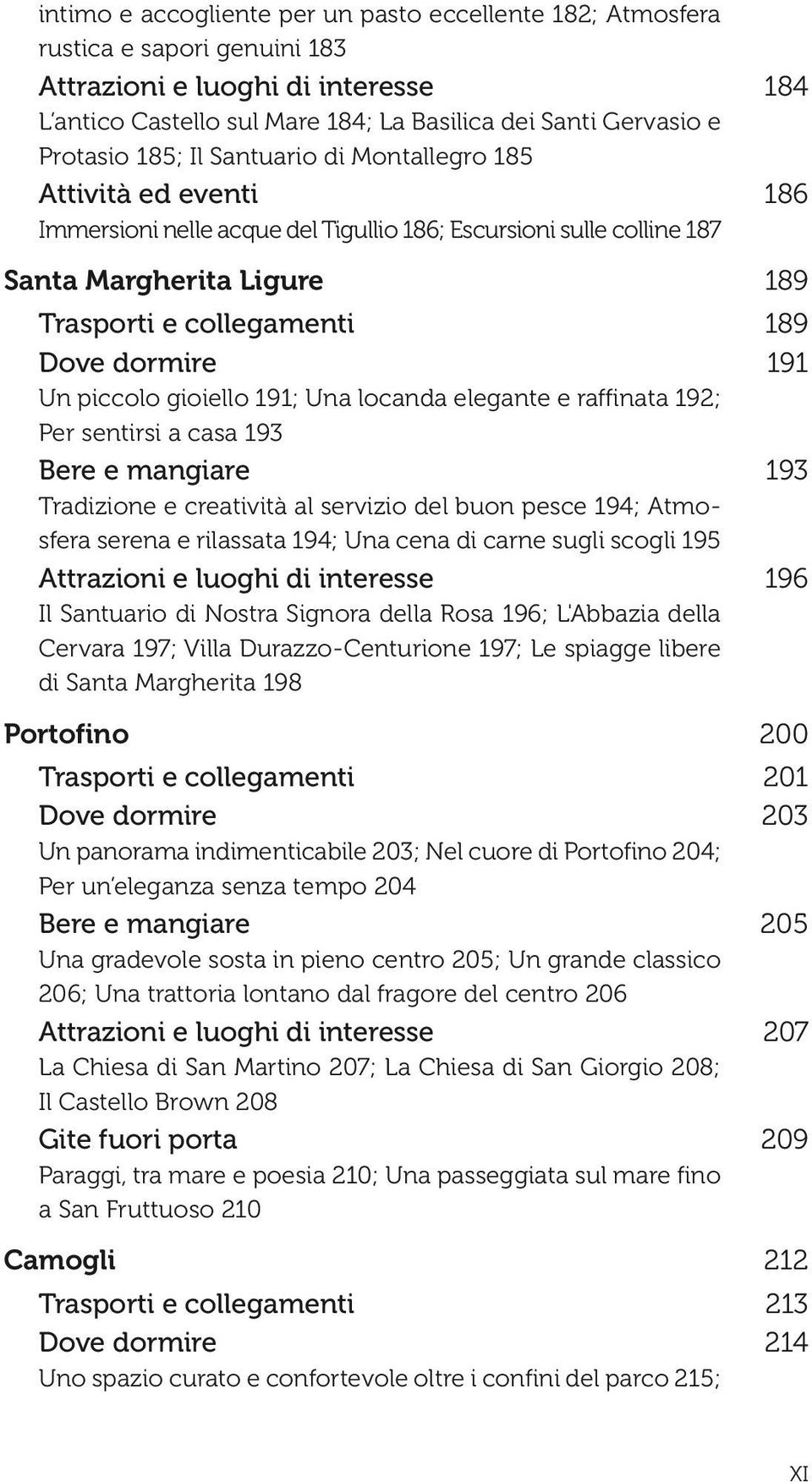 191 Un piccolo gioiello 191; Una locanda elegante e raffinata 192; Per sentirsi a casa 193 Bere e mangiare 193 Tradizione e creatività al servizio del buon pesce 194; Atmosfera serena e rilassata