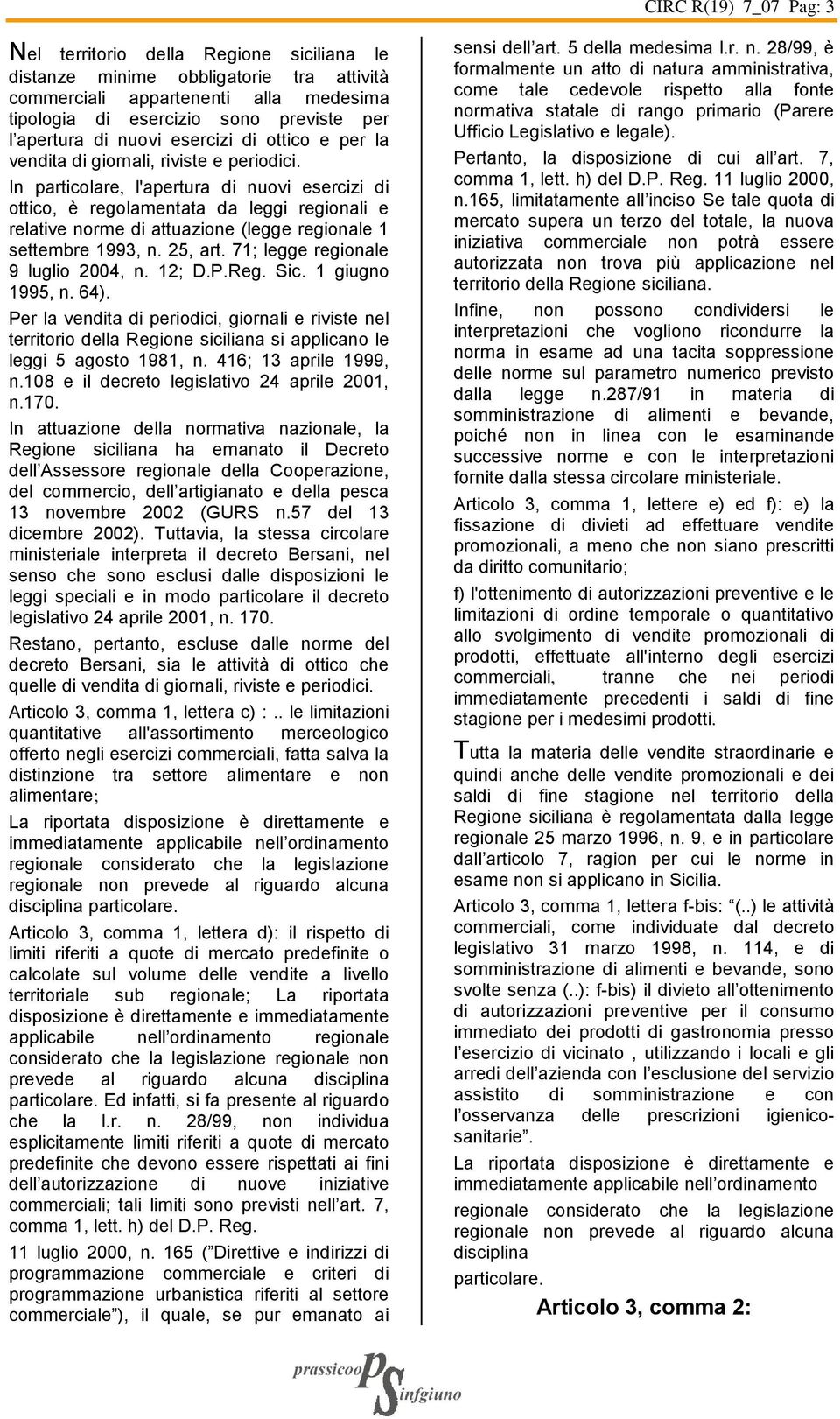 In particolare, l'apertura di nuovi esercizi di ottico, è regolamentata da leggi regionali e relative norme di attuazione (legge regionale 1 settembre 1993, n. 25, art.