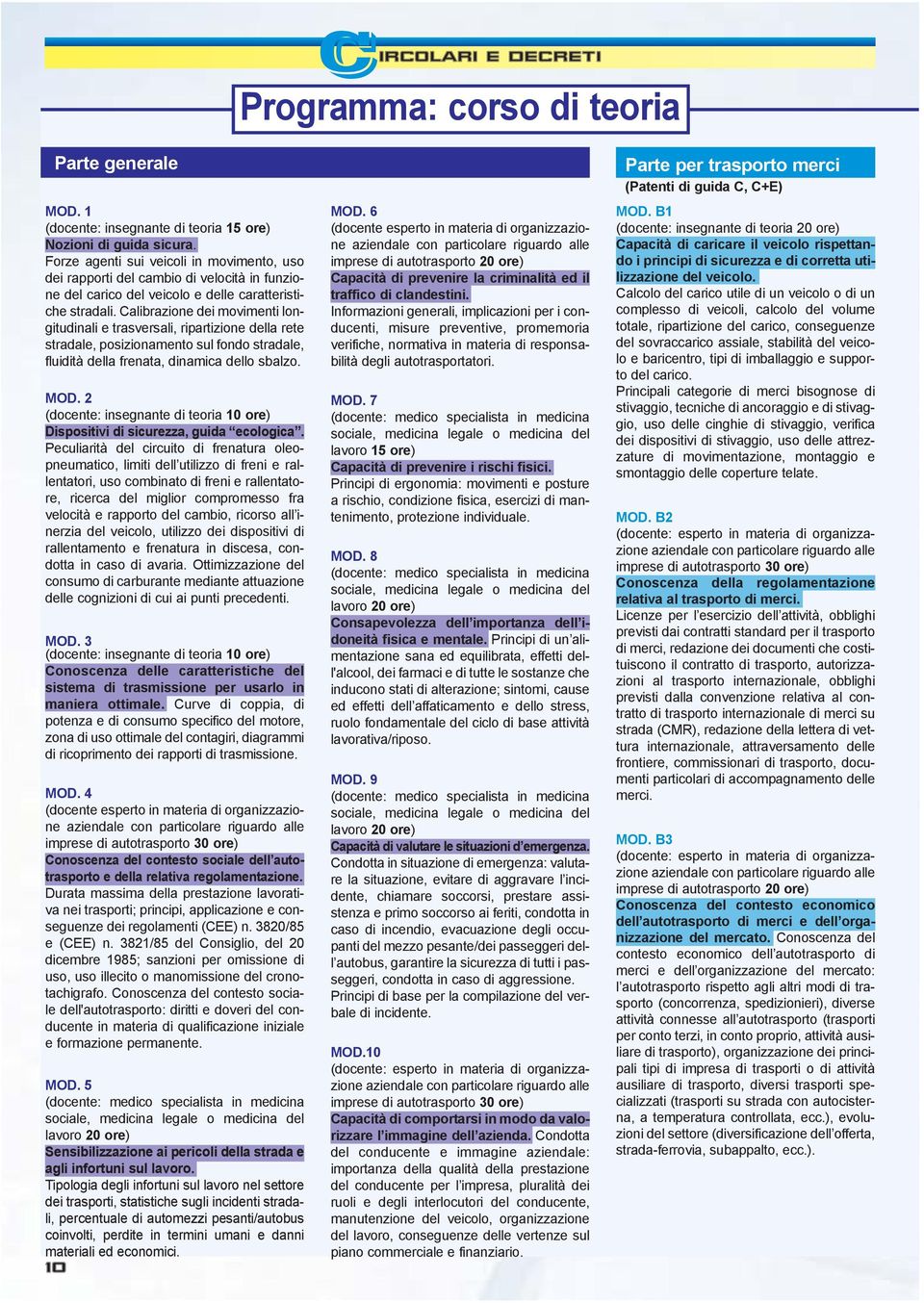 Calibrazione dei movimenti longitudinali e trasversali, ripartizione della rete stradale, posizionamento sul fondo stradale, fluidità della frenata, dinamica dello sbalzo. MOD.