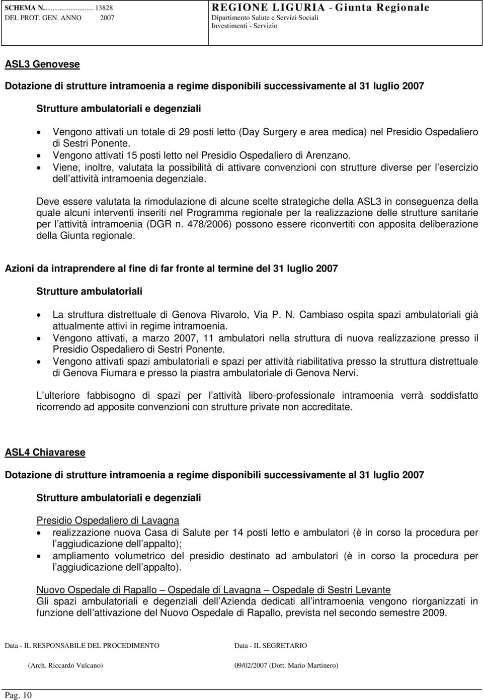 Viene, inoltre, valutata la possibilità di attivare convenzioni con strutture diverse per l esercizio dell attività intramoenia degenziale.