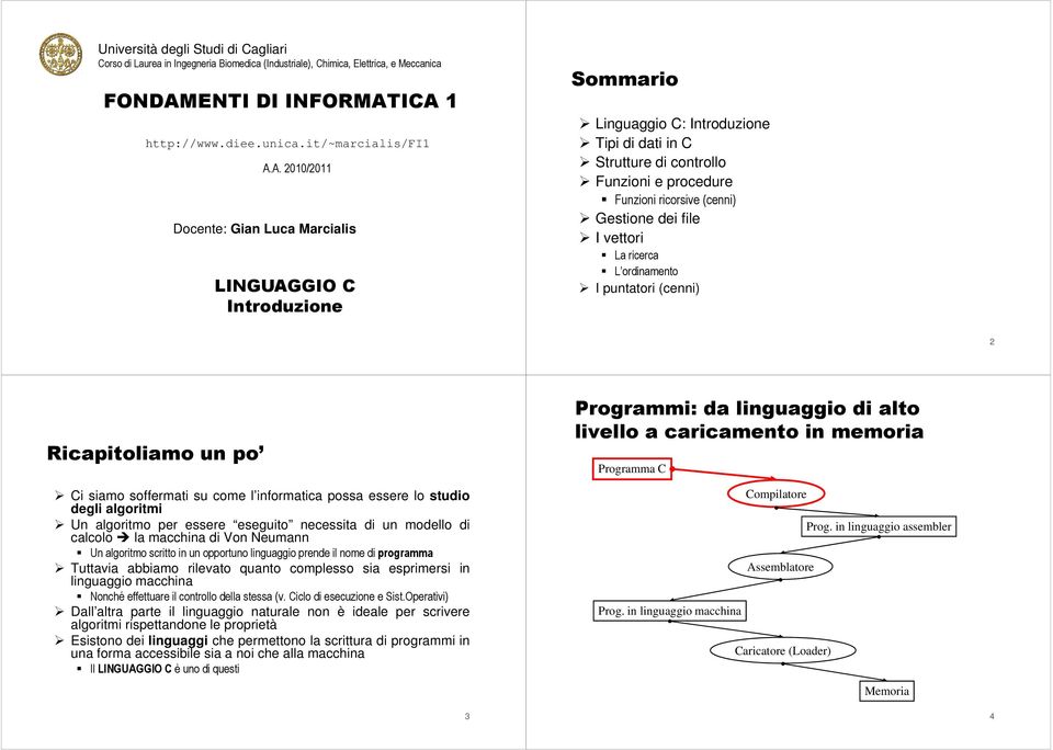 ICA 1 http://www.diee.unica.it/~marcialis/fi1 A.A. 2010/2011 Docente: Gian Luca Marcialis LINGUAGGIO C Introduzione Sommario Linguaggio C: Introduzione Tipi di dati in C Strutture di controllo