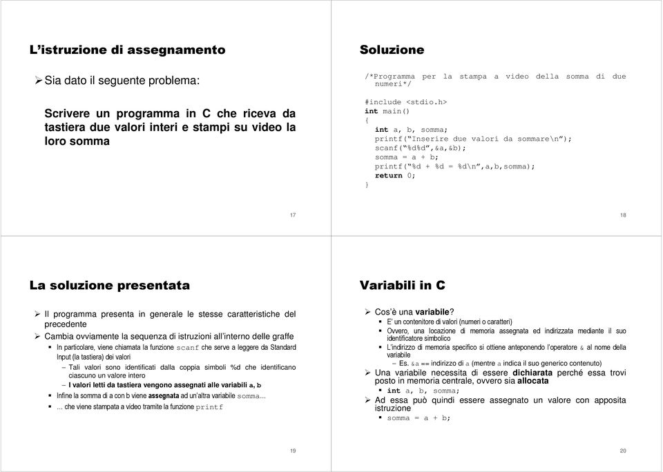 Variabili in C Il programma presenta in generale le stesse caratteristiche del precedente Cambia ovviamente la sequenza di istruzioni all interno delle graffe In particolare, viene chiamata la