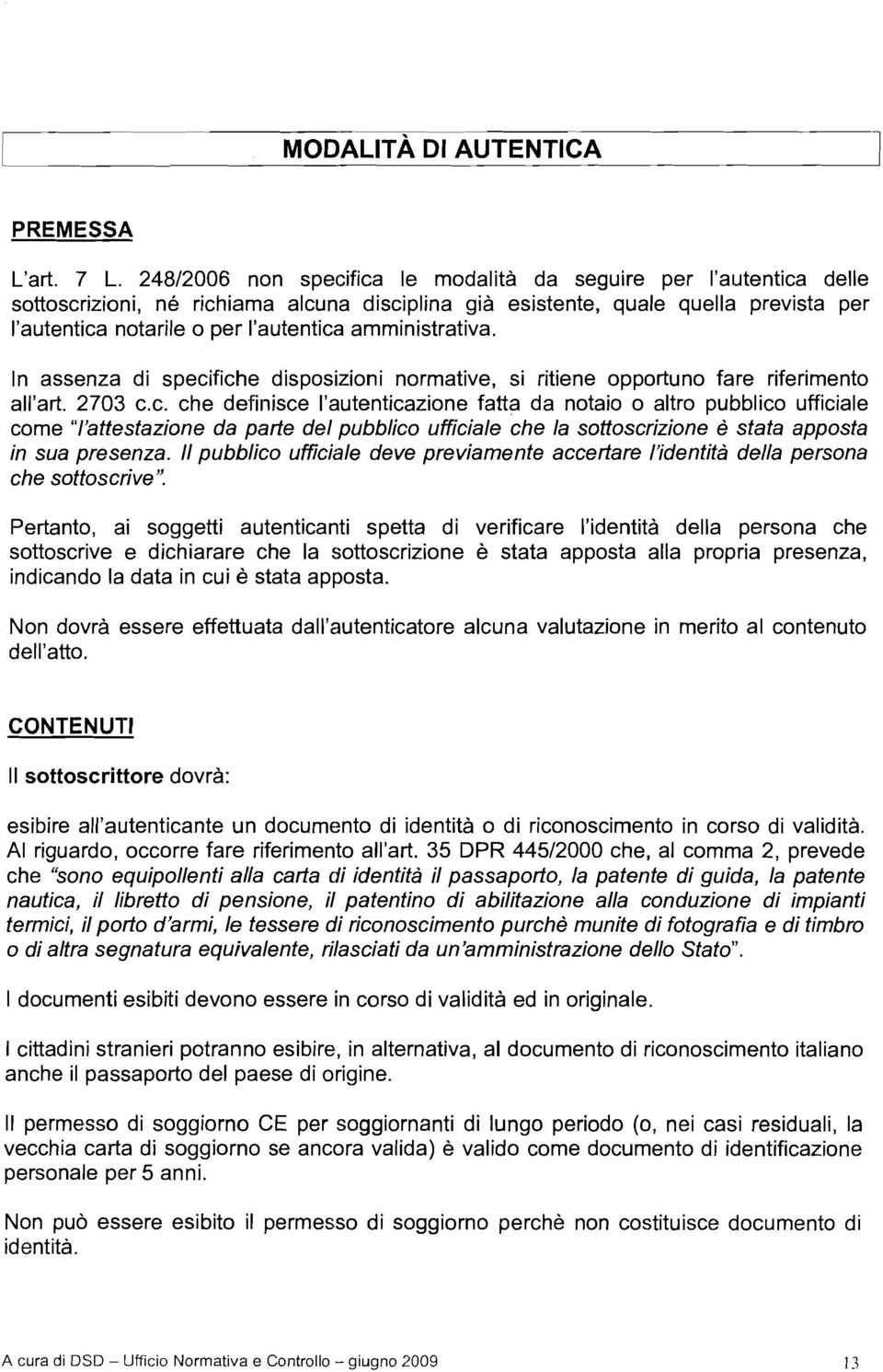 amministrativa. In assenza di specifiche disposizioni normative, si ritiene opportuno fare riferimento all'art. 2703 C.