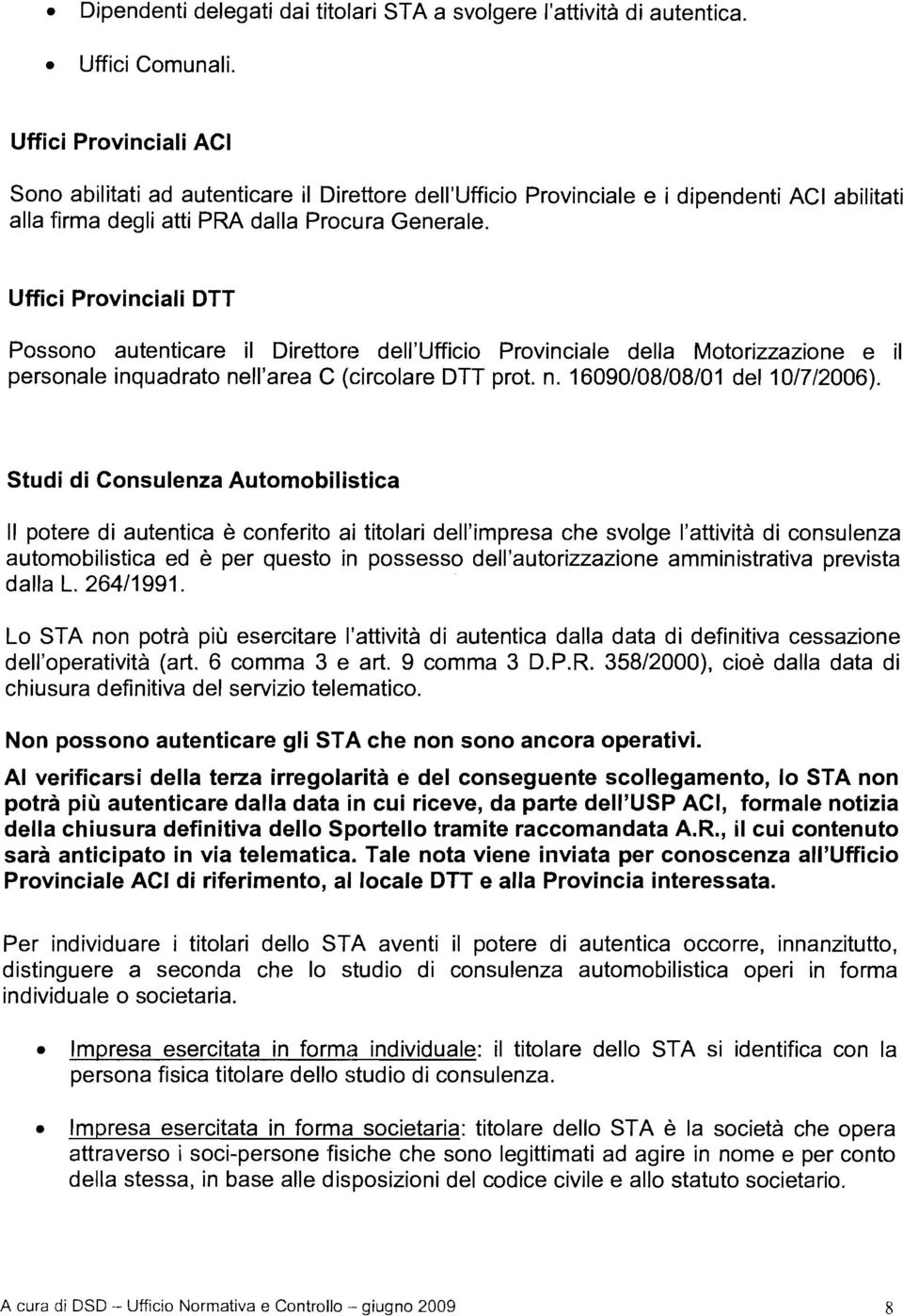 Uffici Provinciali DTT Possono autenticare il Direttore dell'ufficio Provinciale della Motorizzazione e il personale inquadrato nell'area C (circolare DTT prot. n. 16090108108101 del 101712006).