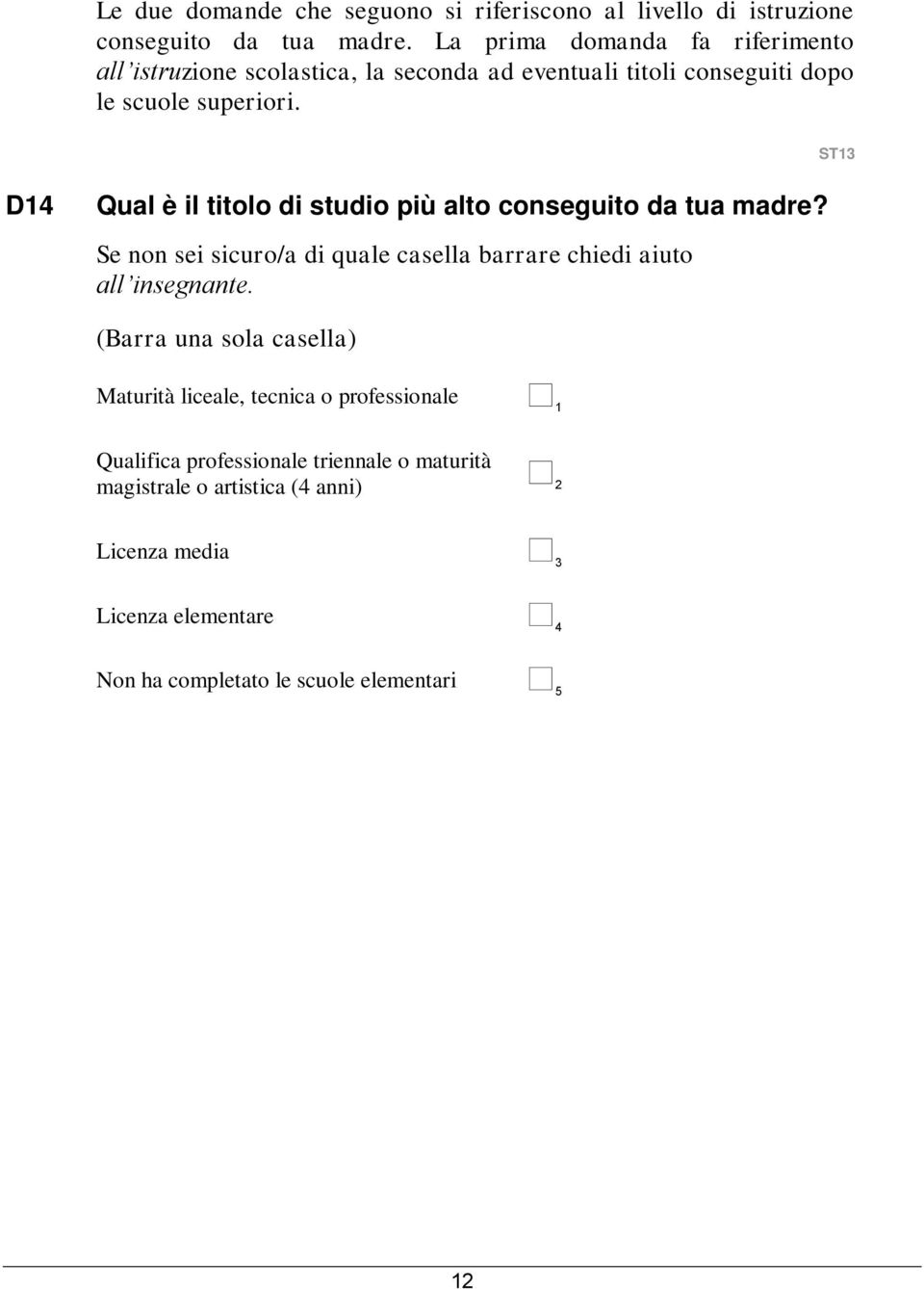 ST13 D14 Qual è il titolo di studio più alto conseguito da tua madre? Se non sei sicuro/a di quale casella barrare chiedi aiuto all insegnante.