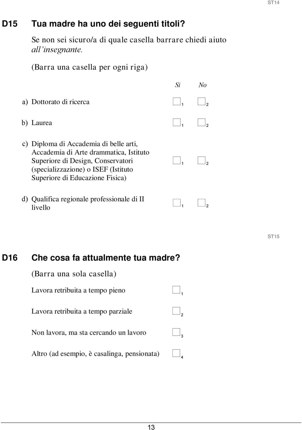 Superiore di Design, Conservatori (specializzazione) o ISEF (Istituto Superiore di Educazione Fisica) 1 2 d) Qualifica regionale professionale di II livello 1 2 ST15