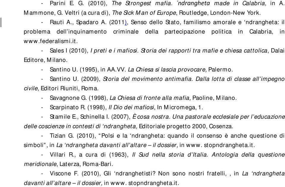 Storia dei rapporti tra mafie e chiesa cattolica, Dalai Editore, Milano. - Santino U. (1995), in AA.VV. La Chiesa si lascia provocare, Palermo. - Santino U. (2009), Storia del movimento antimafia.