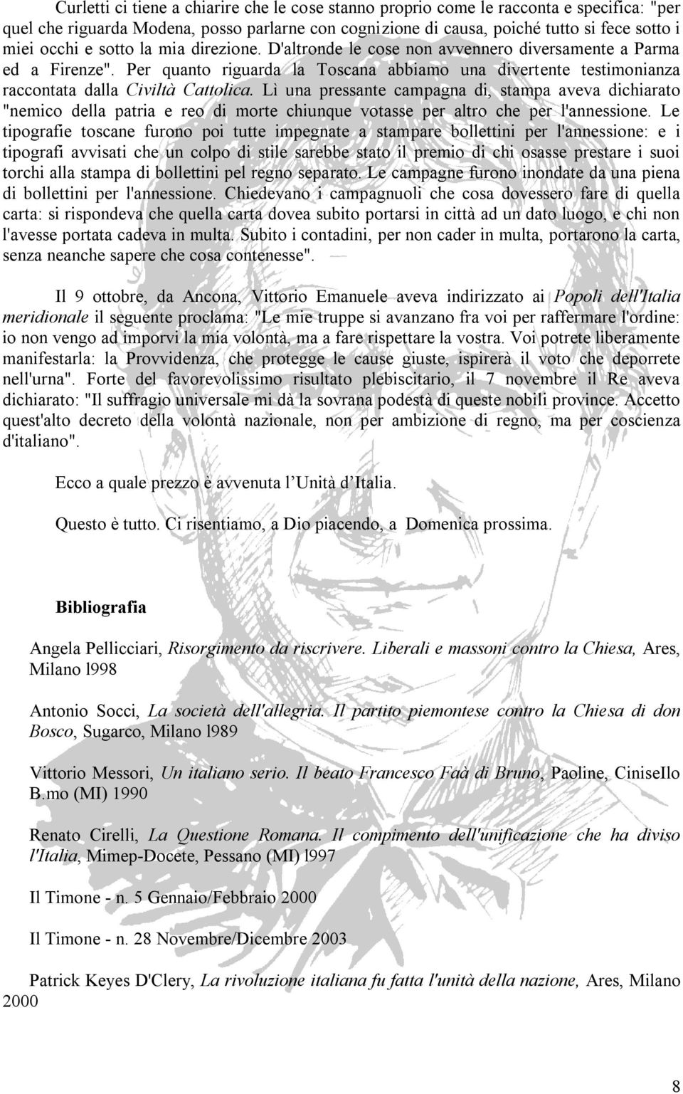 Lì una pressante campagna di, stampa aveva dichiarato "nemico della patria e reo di morte chiunque votasse per altro che per l'annessione.