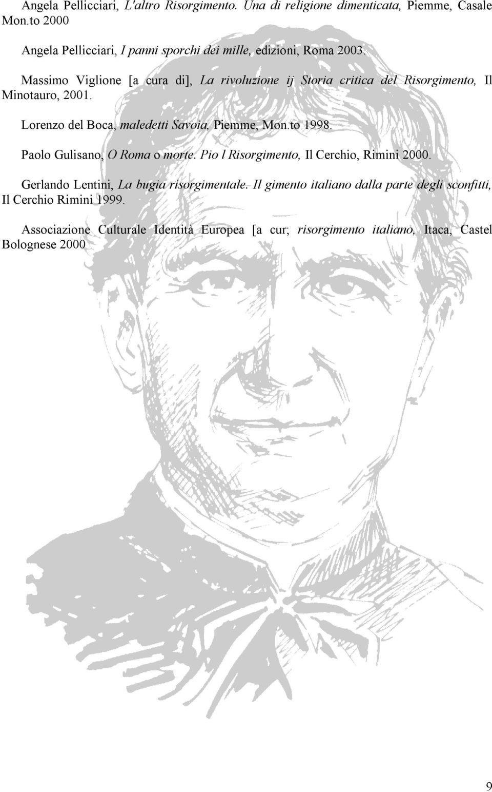 Massimo Viglione [a cura di], La rivoluzione ij Storia critica del Risorgimento, Il Minotauro, 2001. Lorenzo del Boca, maledetti Savoia, Piemme, Mon.