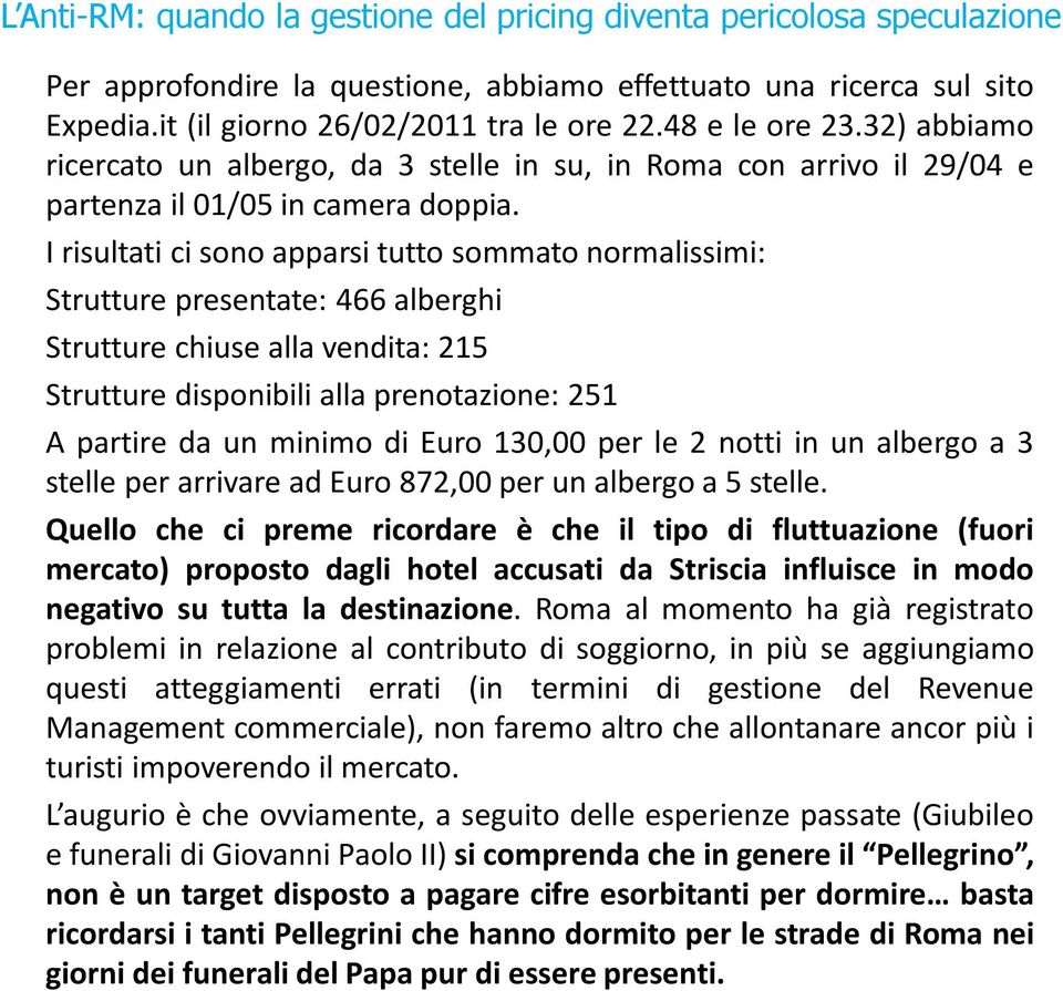 I risultati ci sono apparsi tutto sommato normalissimi: Strutture presentate: 466 alberghi Strutture chiuse alla vendita: 215 Strutture disponibili alla prenotazione: 251 A partire da un minimo di