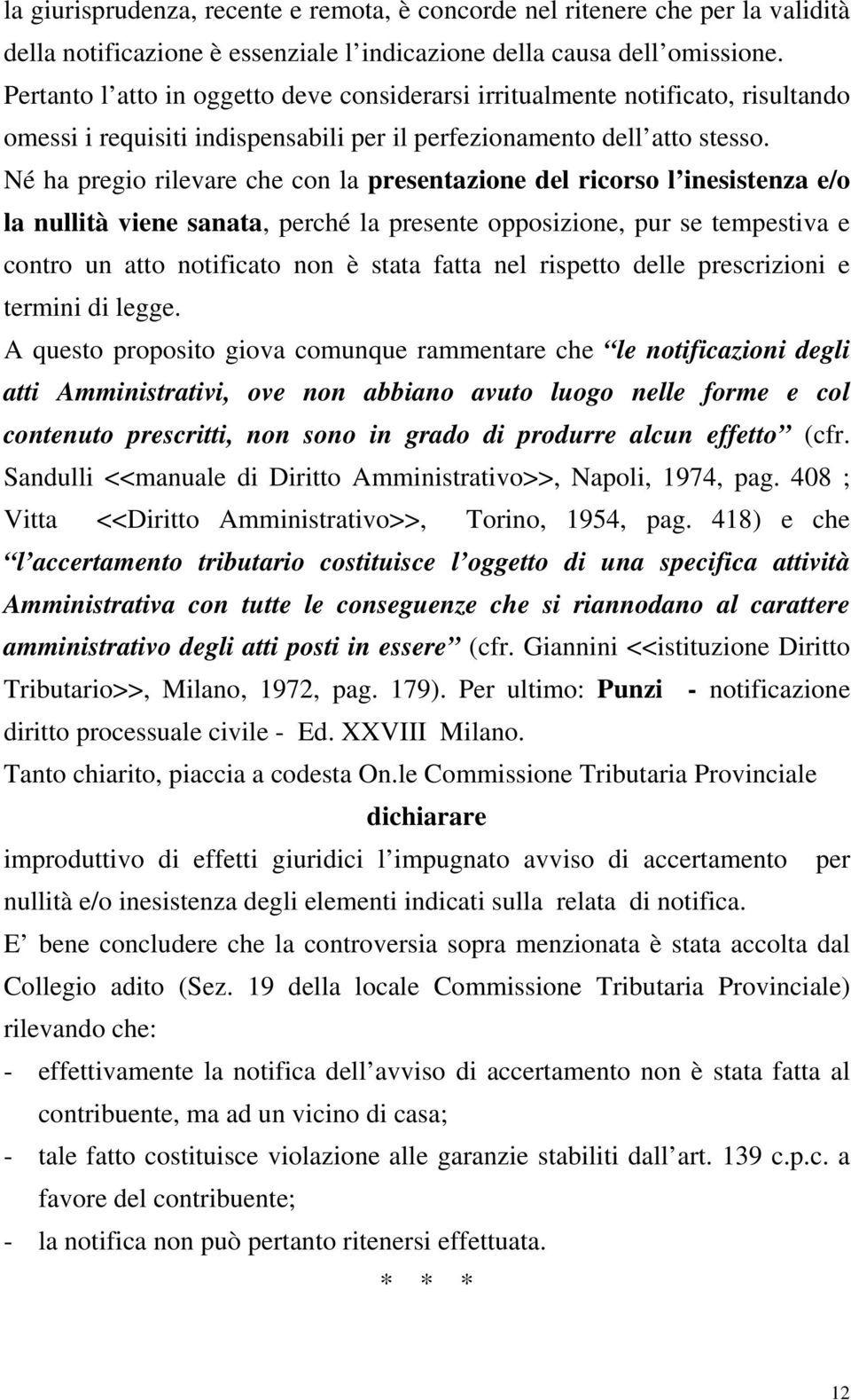 Né ha pregio rilevare che con la presentazione del ricorso l inesistenza e/o la nullità viene sanata, perché la presente opposizione, pur se tempestiva e contro un atto notificato non è stata fatta