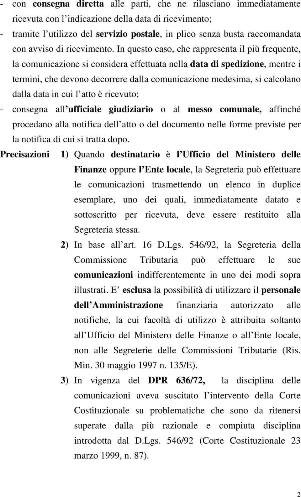 In questo caso, che rappresenta il più frequente, la comunicazione si considera effettuata nella data di spedizione, mentre i termini, che devono decorrere dalla comunicazione medesima, si calcolano