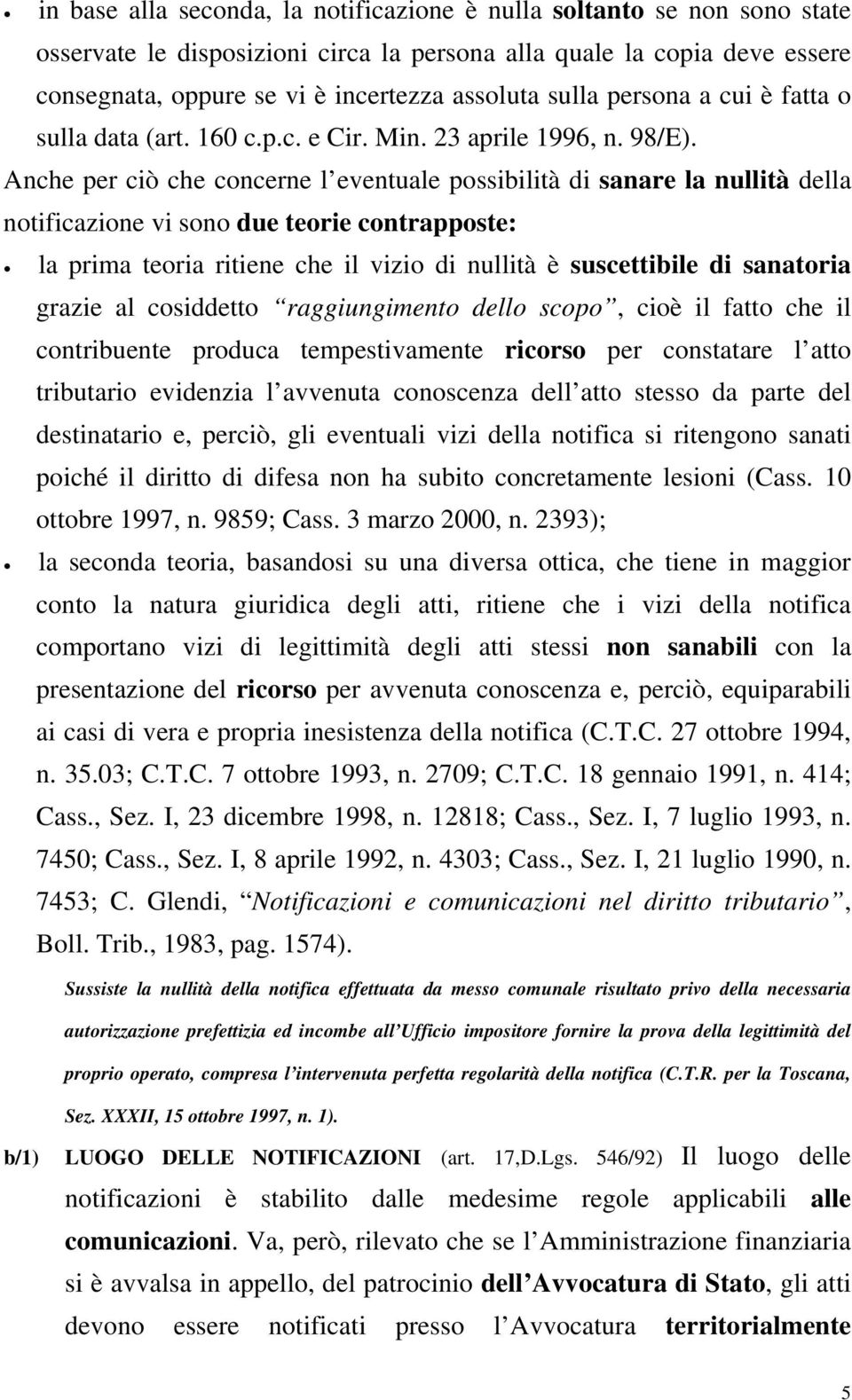 Anche per ciò che concerne l eventuale possibilità di sanare la nullità della notificazione vi sono due teorie contrapposte: la prima teoria ritiene che il vizio di nullità è suscettibile di