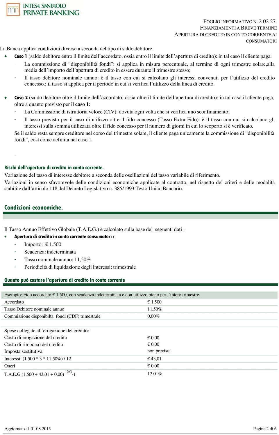 percentuale, al termine di ogni trimestre solare,alla media dell importo dell apertura di credito in essere durante il trimestre stesso; - Il tasso debitore nominale annuo: è il tasso con cui si