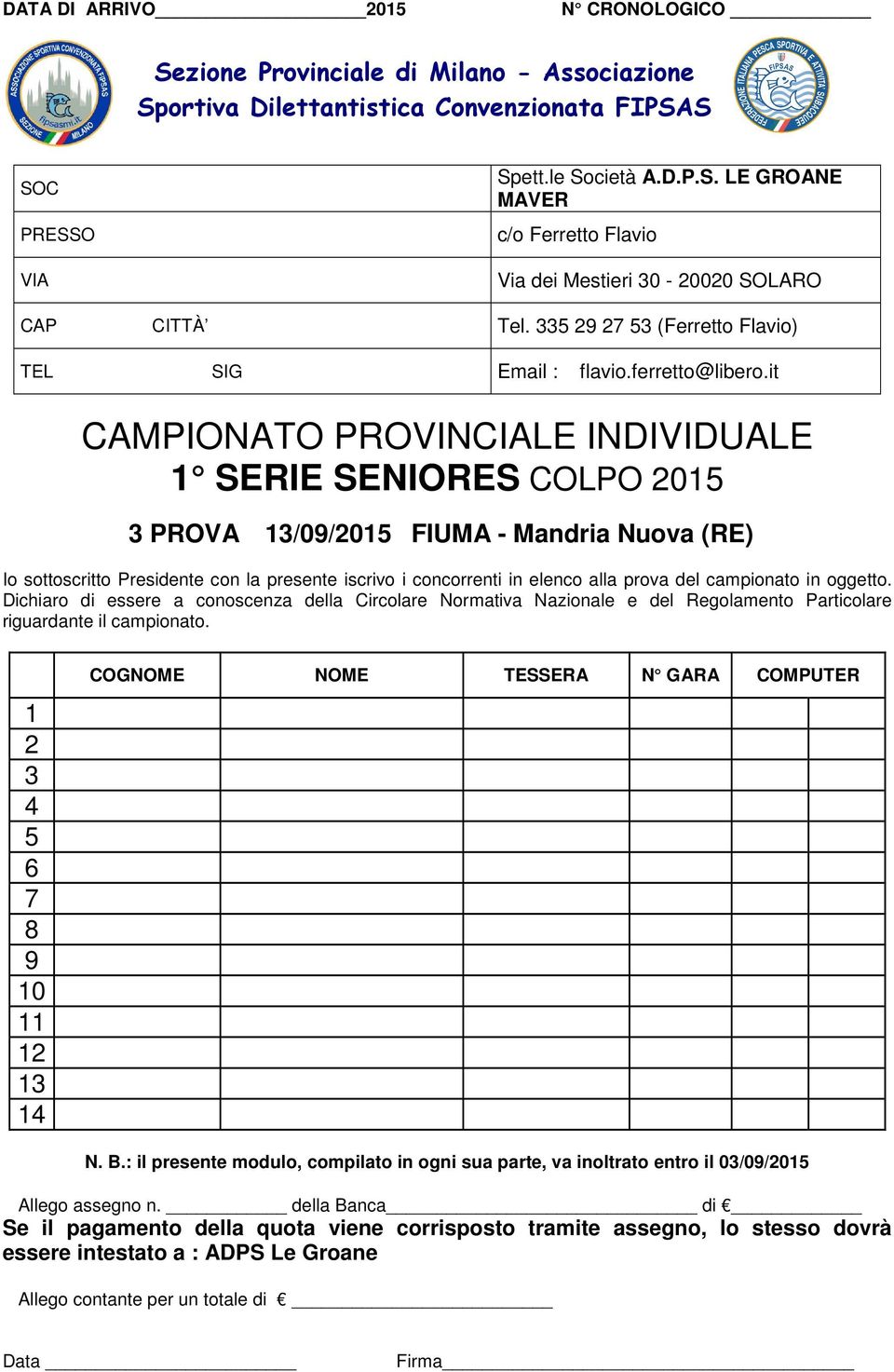 it SERIE SENIORES COLPO 0 PROVA /09/0 FIUMA - Mandria Nuova (RE) Io sottoscritto Presidente con la presente iscrivo i concorrenti in elenco alla prova del campionato in oggetto.