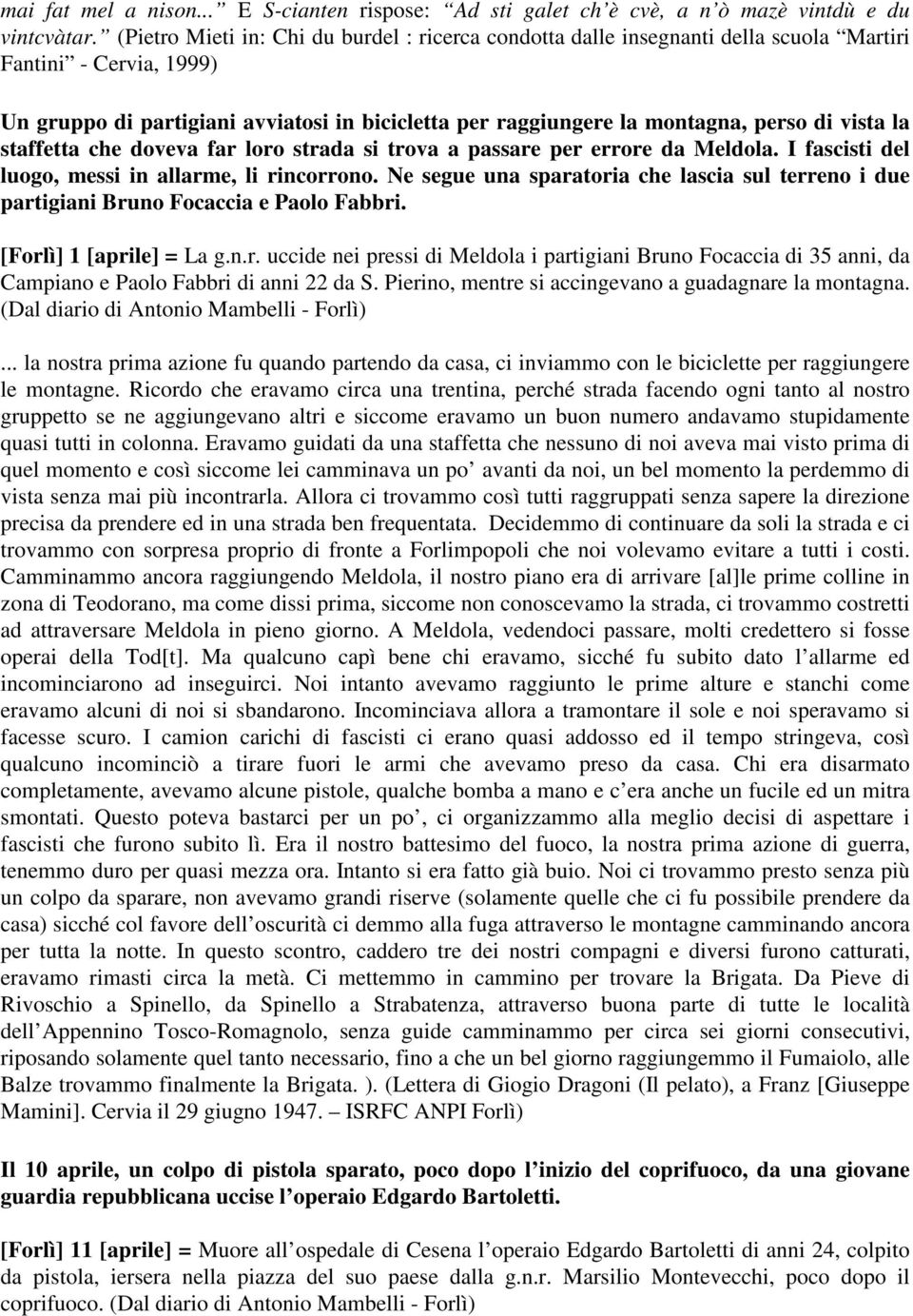 vista la staffetta che doveva far loro strada si trova a passare per errore da Meldola. I fascisti del luogo, messi in allarme, li rincorrono.