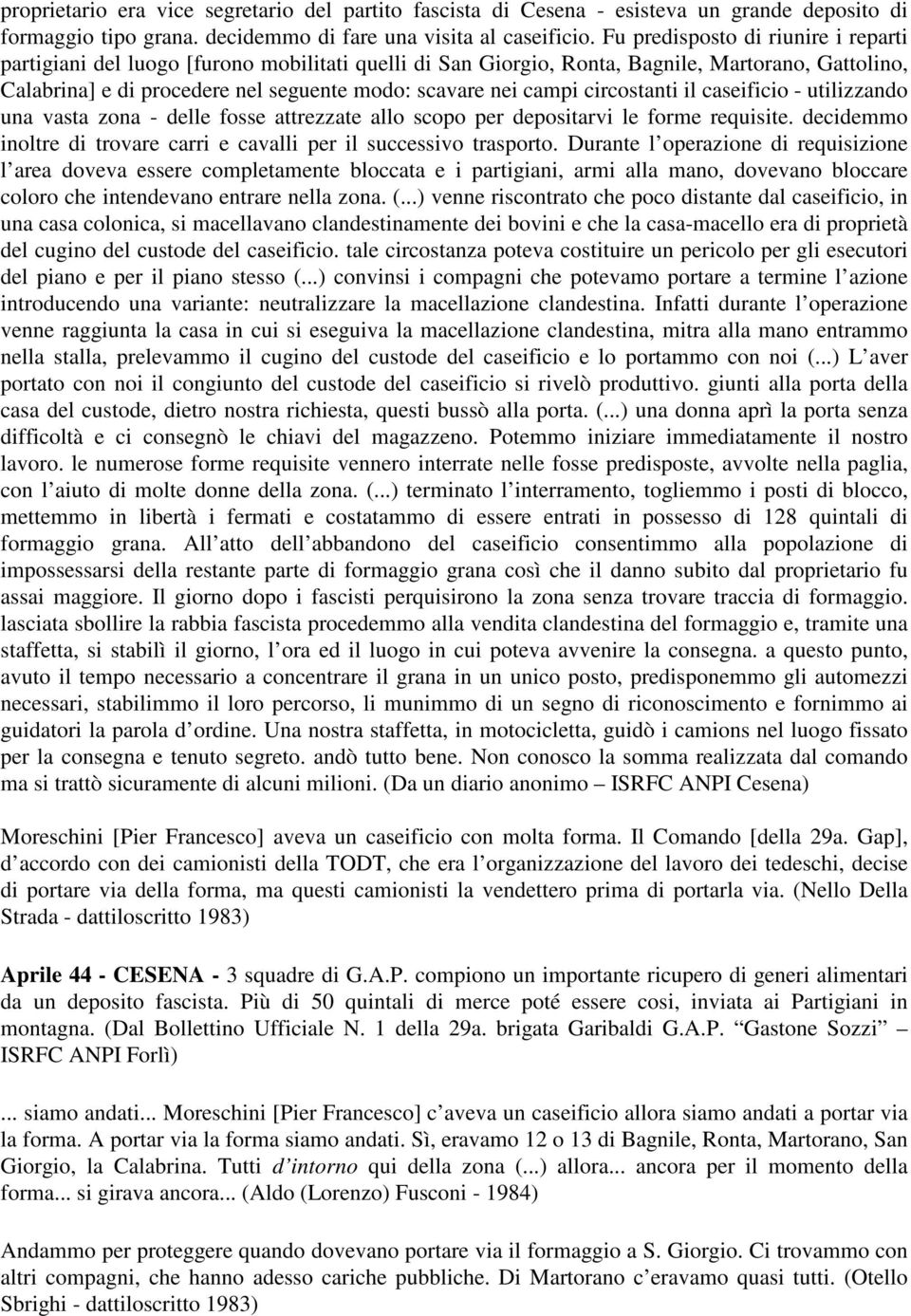 circostanti il caseificio - utilizzando una vasta zona - delle fosse attrezzate allo scopo per depositarvi le forme requisite. decidemmo inoltre di trovare carri e cavalli per il successivo trasporto.