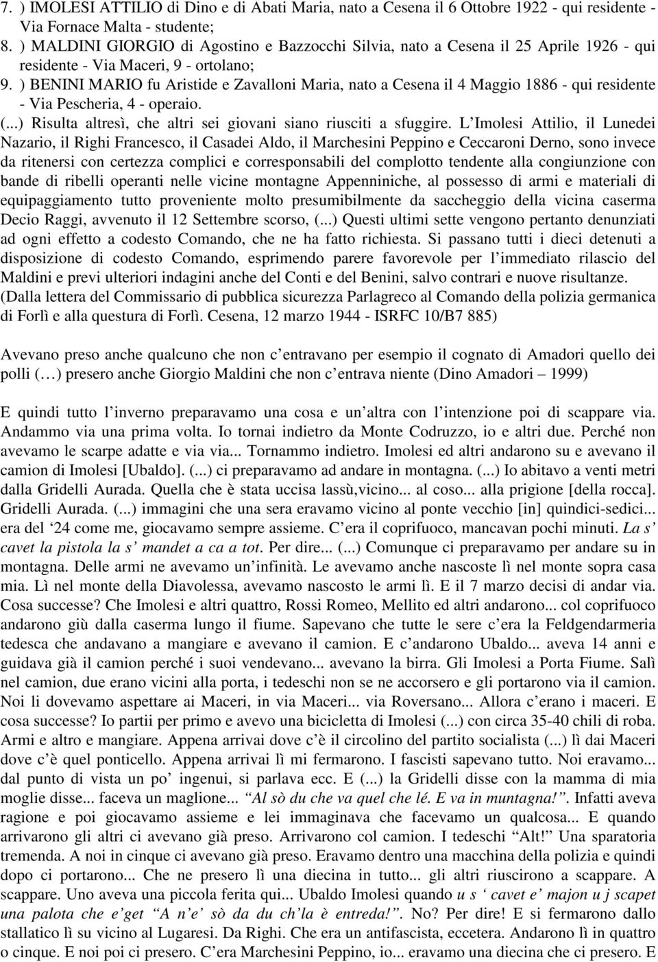 ) BENINI MARIO fu Aristide e Zavalloni Maria, nato a Cesena il 4 Maggio 1886 - qui residente - Via Pescheria, 4 - operaio. (...) Risulta altresì, che altri sei giovani siano riusciti a sfuggire.