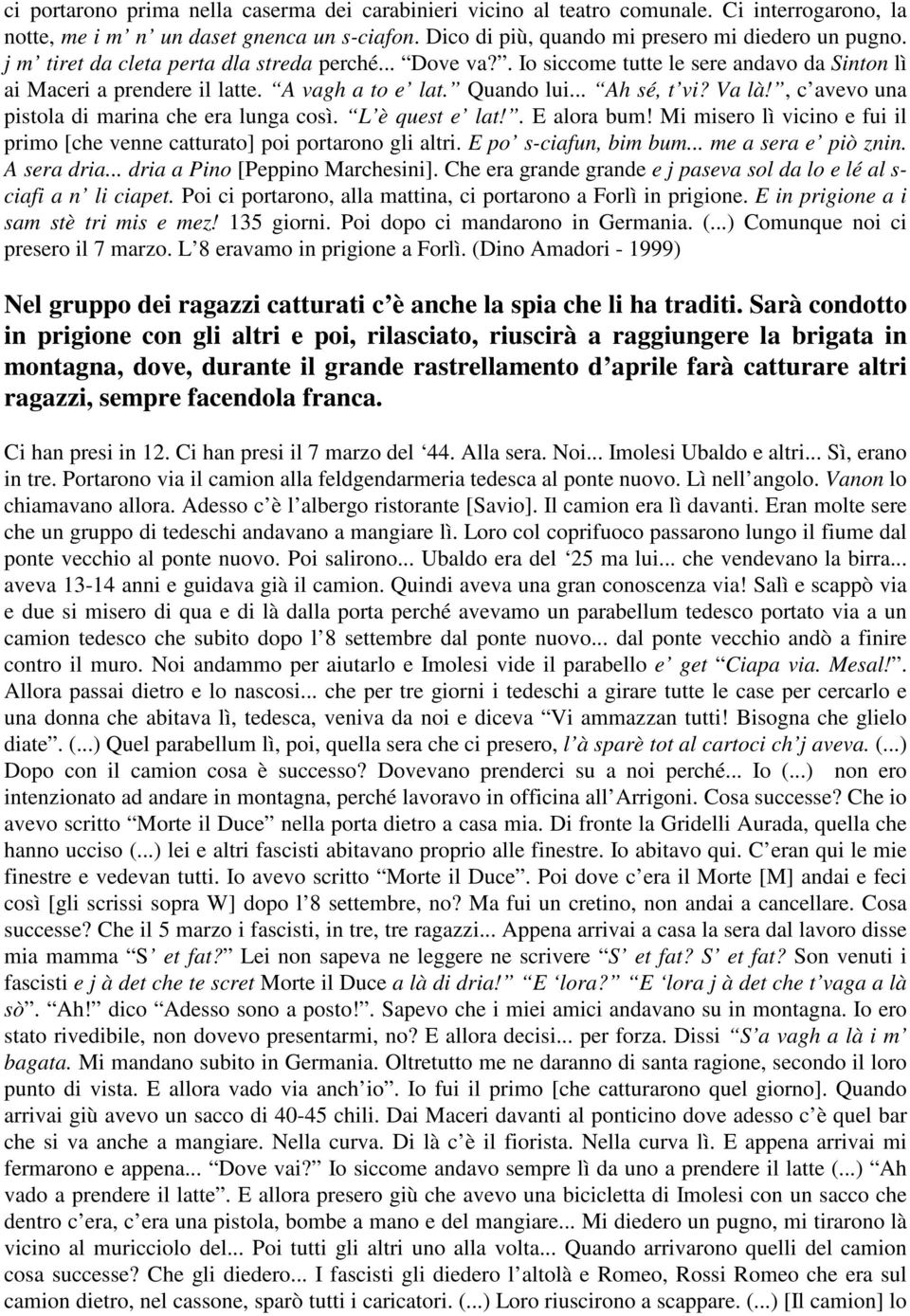 , c avevo una pistola di marina che era lunga così. L è quest e lat!. E alora bum! Mi misero lì vicino e fui il primo [che venne catturato] poi portarono gli altri. E po s-ciafun, bim bum.