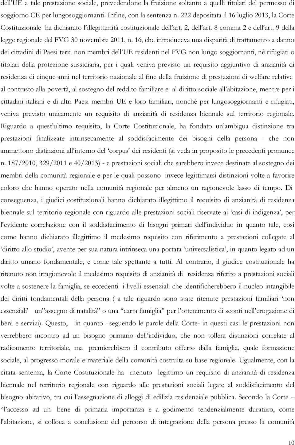 16, che introduceva una disparità di trattamento a danno dei cittadini di Paesi terzi non membri dell UE residenti nel FVG non lungo soggiornanti, nè rifugiati o titolari della protezione